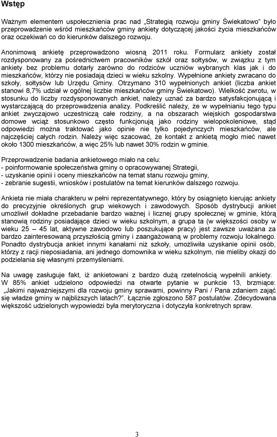 Formularz ankiety został rozdysponowany za pośrednictwem pracowników szkół oraz sołtysów, w związku z tym ankiety bez problemu dotarły zarówno do rodziców uczniów wybranych klas jak i do mieszkańców,