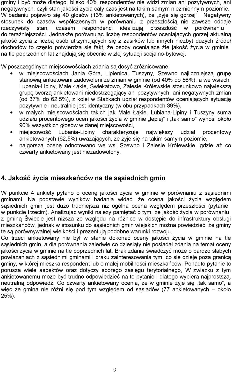 Negatywny stosunek do czasów współczesnych w porównaniu z przeszłością nie zawsze oddaje rzeczywisty stan, czasem respondenci idealizują przeszłość w porównaniu do teraźniejszości.