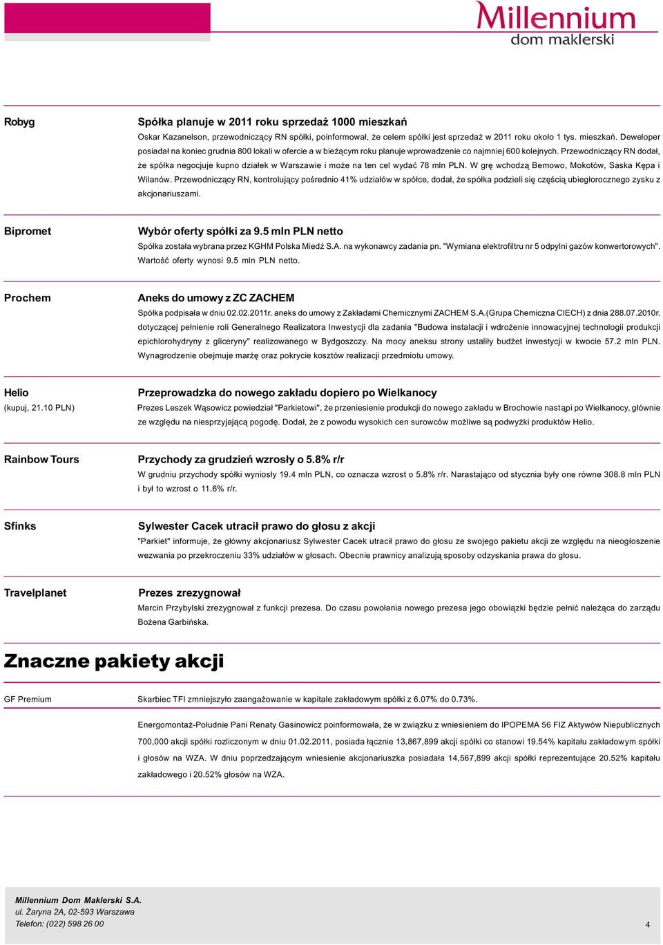 Przewodnicz¹cy RN, kontroluj¹cy poœrednio 41% udzia³ów w spó³ce, doda³, e spó³ka podzieli siê czêœci¹ ubieg³orocznego zysku z akcjonariuszami. Bipromet Wybór oferty spó³ki za 9.