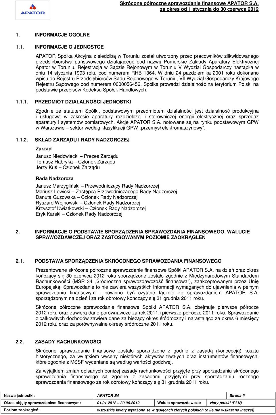 1. INFORMACJE OGÓLNE 1.1. INFORMACJE O JEDNOSTCE APATOR Spółka Akcyjna z siedzibą w Toruniu został utworzony przez pracowników zlikwidowanego przedsiębiorstwa państwowego działającego pod nazwą
