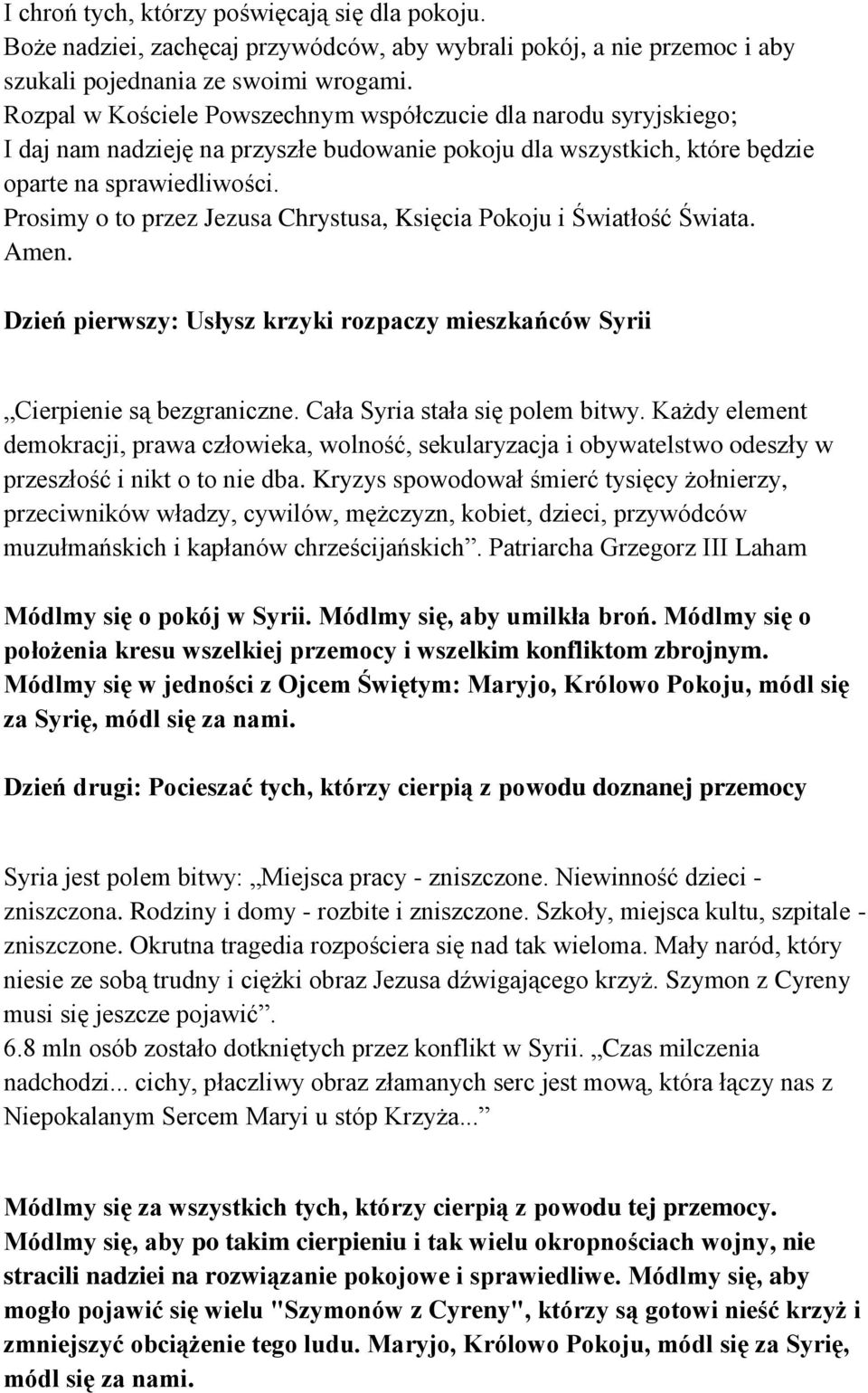 Prosimy o to przez Jezusa Chrystusa, Księcia Pokoju i Światłość Świata. Amen. Dzień pierwszy: Usłysz krzyki rozpaczy mieszkańców Syrii Cierpienie są bezgraniczne. Cała Syria stała się polem bitwy.