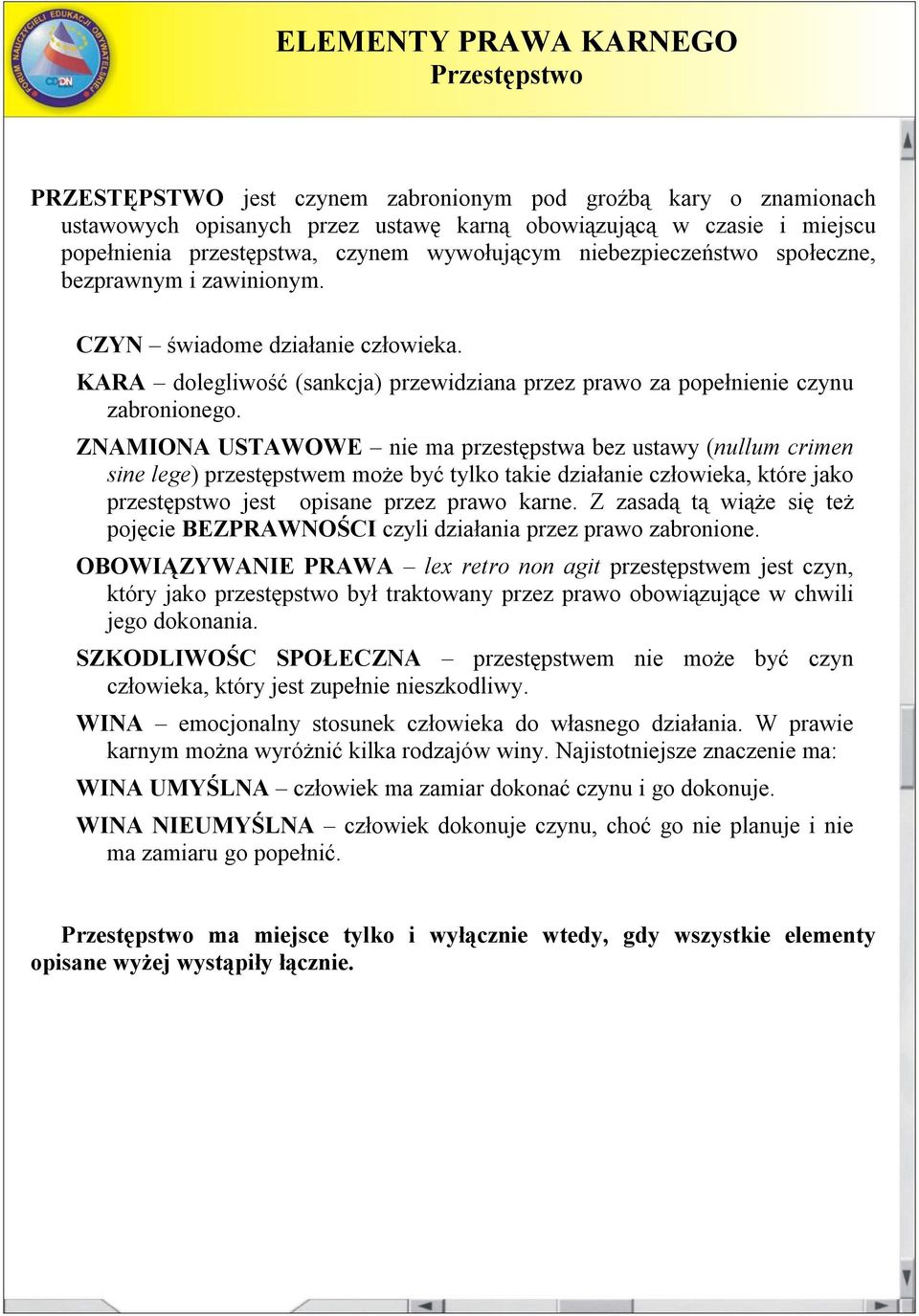 ZNAMIONA USTAWOWE nie ma przestępstwa bez ustawy (nullum crimen sine lege) przestępstwem może być tylko takie działanie człowieka, które jako przestępstwo jest opisane przez prawo karne.