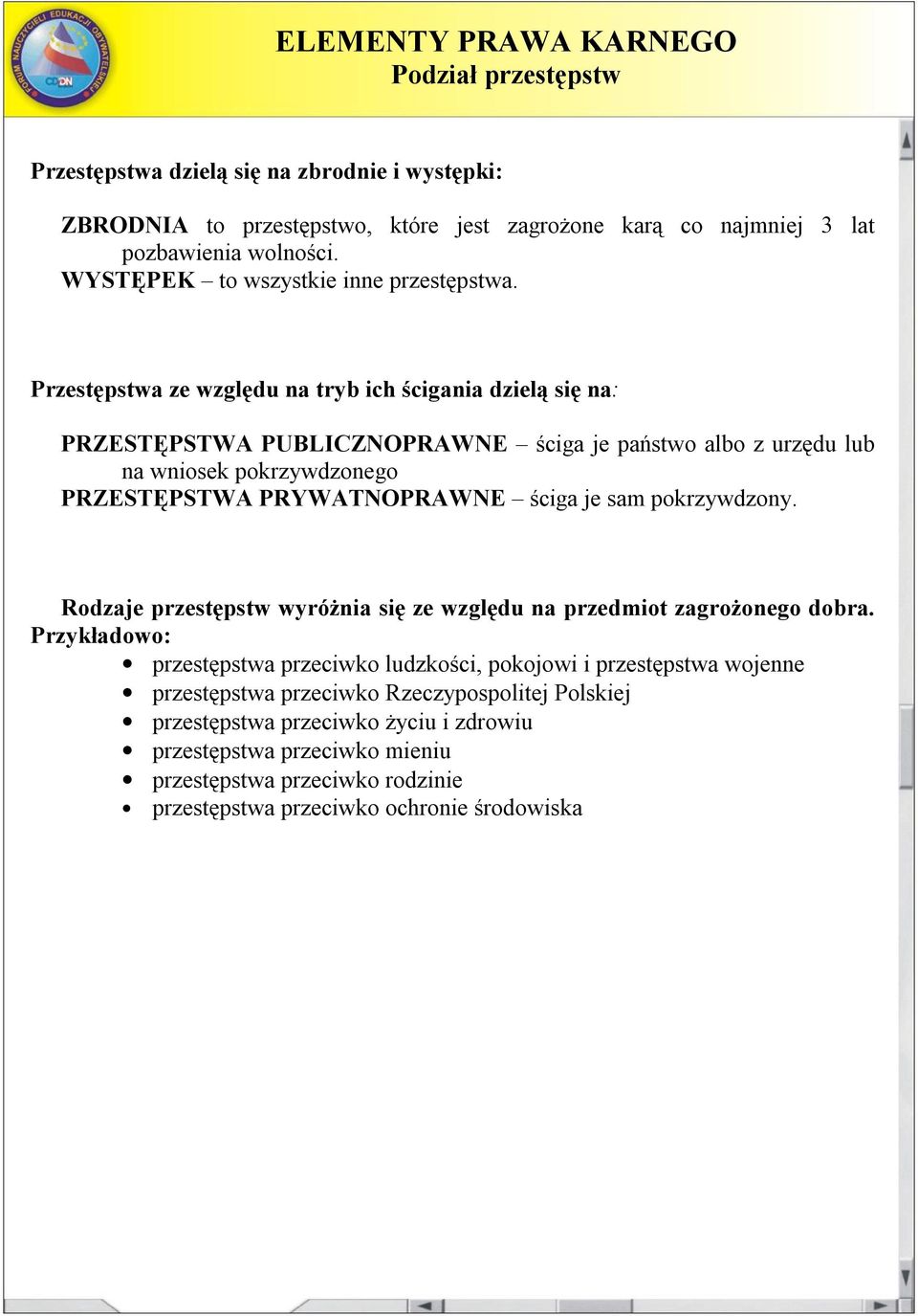 Przestępstwa ze względu na tryb ich ścigania dzielą się na: PRZESTĘPSTWA PUBLICZNOPRAWNE ściga je państwo albo z urzędu lub na wniosek pokrzywdzonego PRZESTĘPSTWA PRYWATNOPRAWNE ściga je