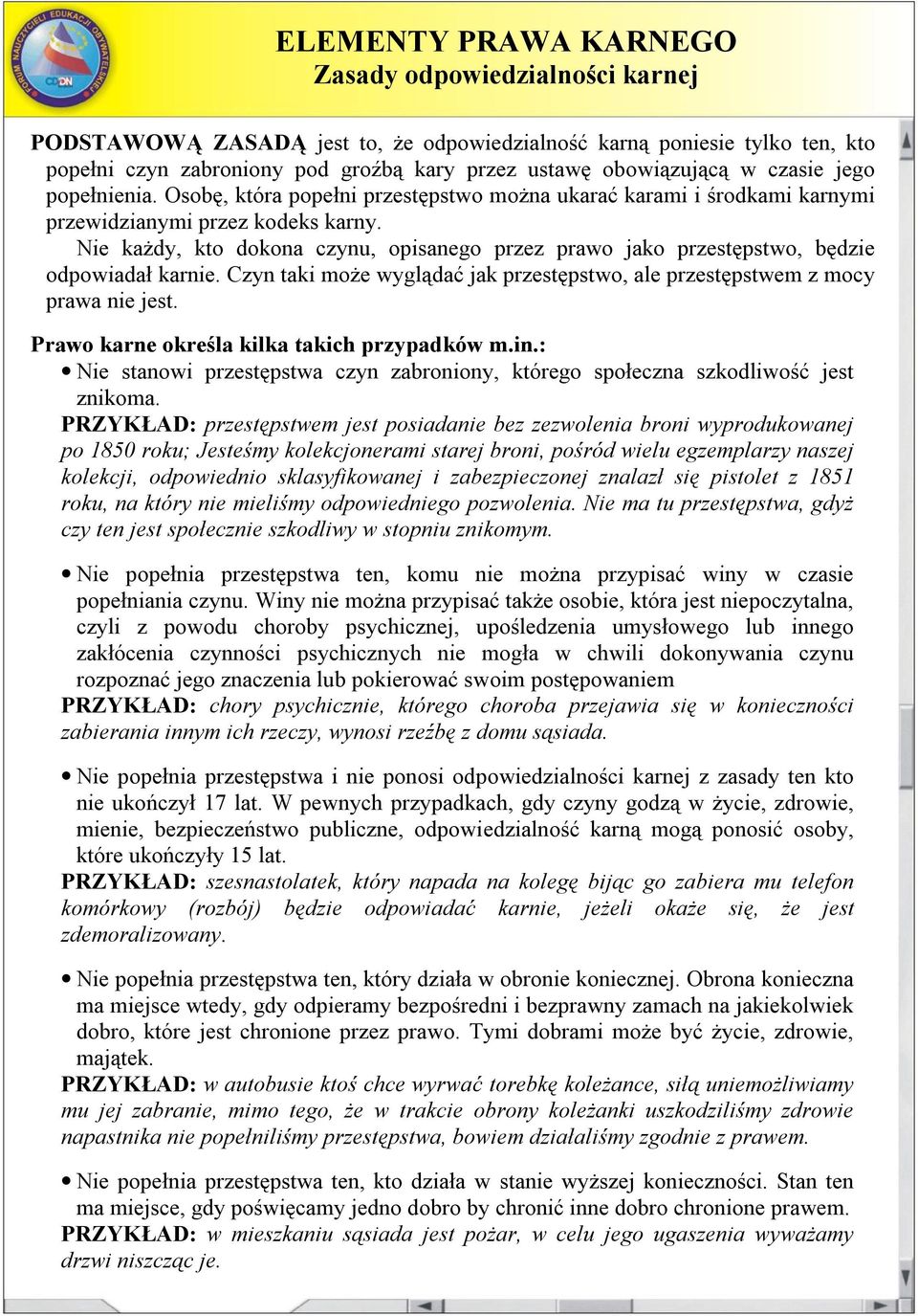 Nie każdy, kto dokona czynu, opisanego przez prawo jako przestępstwo, będzie odpowiadał karnie. Czyn taki może wyglądać jak przestępstwo, ale przestępstwem z mocy prawa nie jest.