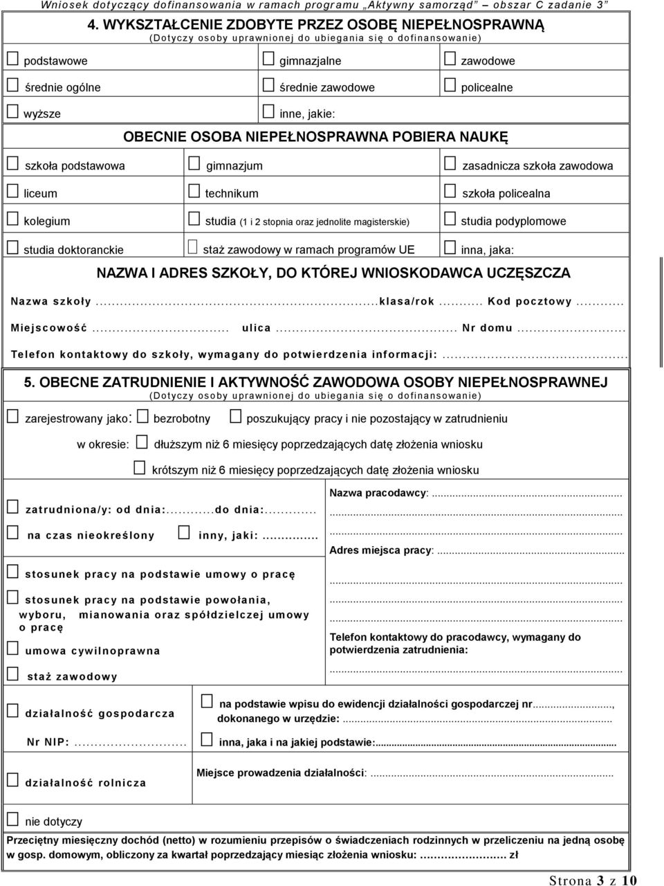 magisterskie) studia podyplomowe studia doktoranckie staż zawodowy w ramach programów UE inna, jaka: NAZWA I ADRES SZKOŁY, DO KTÓREJ WNIOSKODAWCA UCZĘSZCZA Nazw a szkoły...klasa/rok... Kod pocztow y.