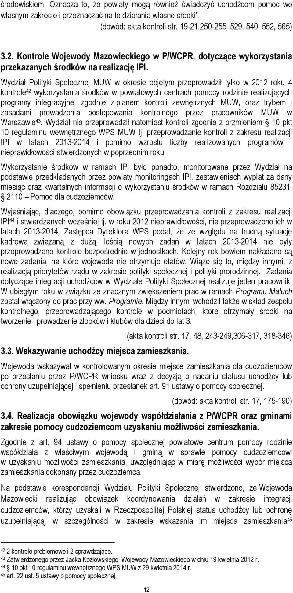 Wydział Polityki Społecznej MUW w okresie objętym przeprowadził tylko w 2012 roku 4 kontrole 42 wykorzystania środków w powiatowych centrach pomocy rodzinie realizujących programy integracyjne,