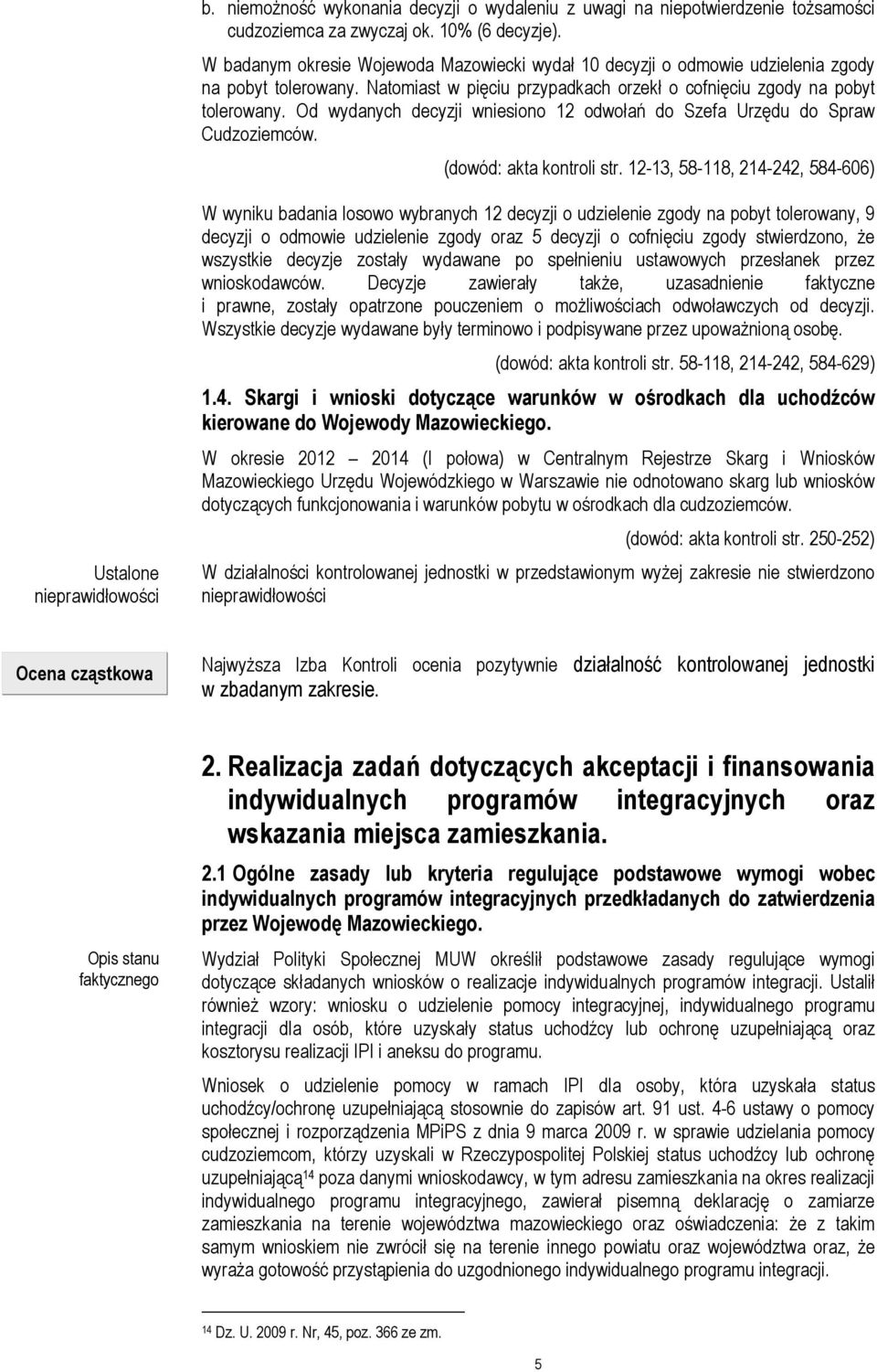Od wydanych decyzji wniesiono 12 odwołań do Szefa Urzędu do Spraw Cudzoziemców. (dowód: akta kontroli str.