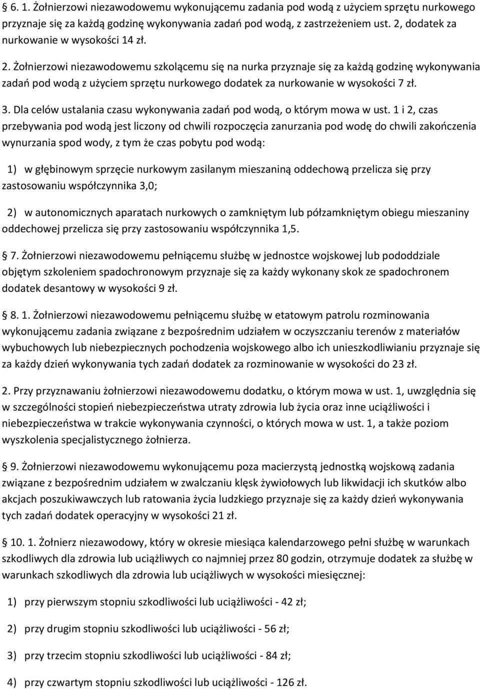 Żołnierzowi niezawodowemu szkolącemu się na nurka przyznaje się za każdą godzinę wykonywania zadań pod wodą z użyciem sprzętu nurkowego dodatek za nurkowanie w wysokości 7 zł. 3.