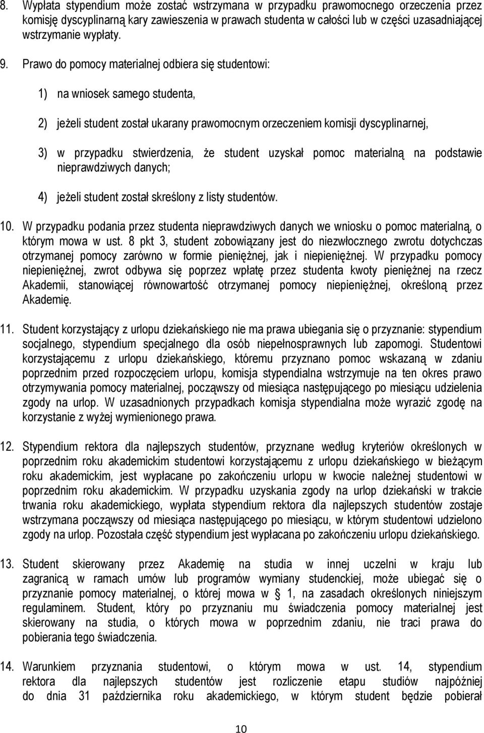 Prawo do pomocy materialnej odbiera się studentowi: 1) na wniosek samego studenta, 2) jeżeli student został ukarany prawomocnym orzeczeniem komisji dyscyplinarnej, 3) w przypadku stwierdzenia, że