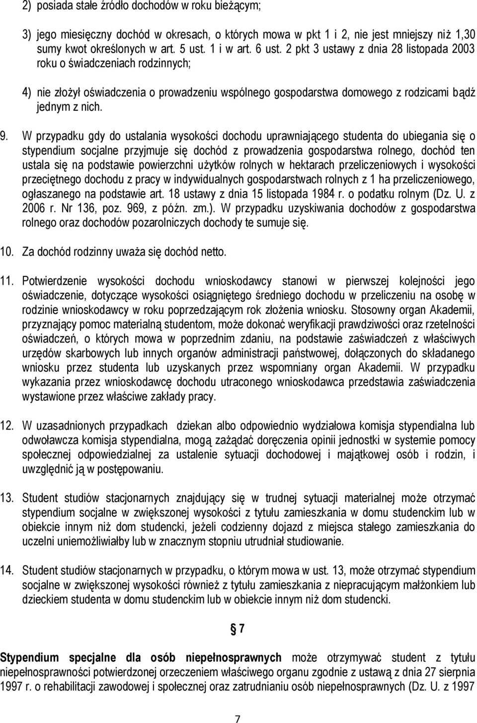 W przypadku gdy do ustalania wysokości dochodu uprawniającego studenta do ubiegania się o stypendium socjalne przyjmuje się dochód z prowadzenia gospodarstwa rolnego, dochód ten ustala się na