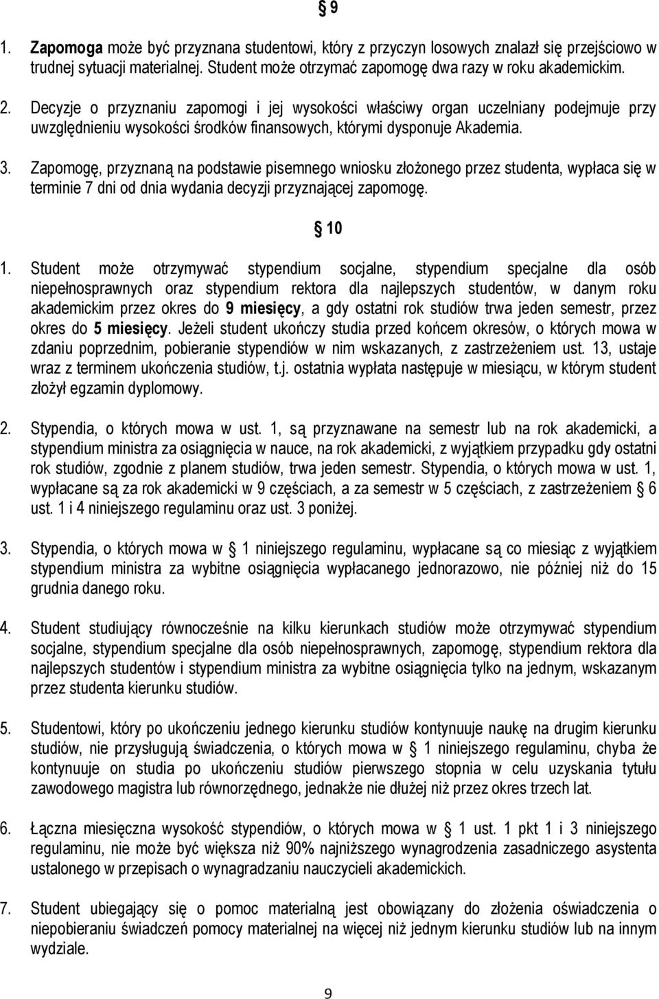 Zapomogę, przyznaną na podstawie pisemnego wniosku złożonego przez studenta, wypłaca się w terminie 7 dni od dnia wydania decyzji przyznającej zapomogę. 10 1.