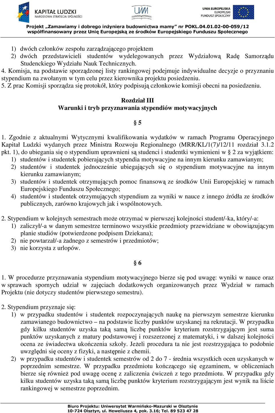 Z prac Komisji sporządza się protokół, który podpisują członkowie komisji obecni na posiedzeniu. Rozdział III Warunki i tryb przyznawania stypendiów motywacyjnych 5 1.