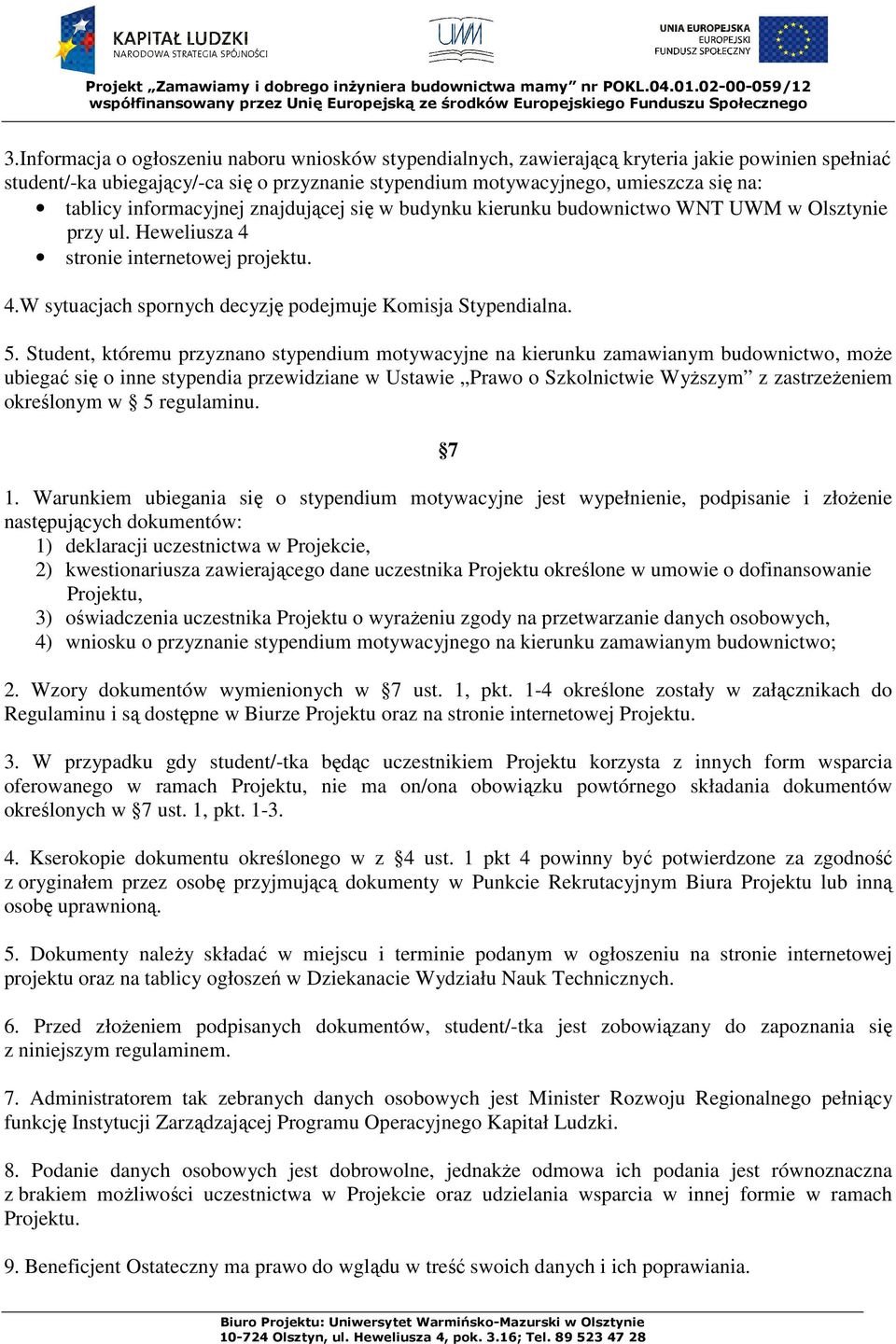 Student, któremu przyznano stypendium motywacyjne na kierunku zamawianym budownictwo, może ubiegać się o inne stypendia przewidziane w Ustawie Prawo o Szkolnictwie Wyższym z zastrzeżeniem określonym