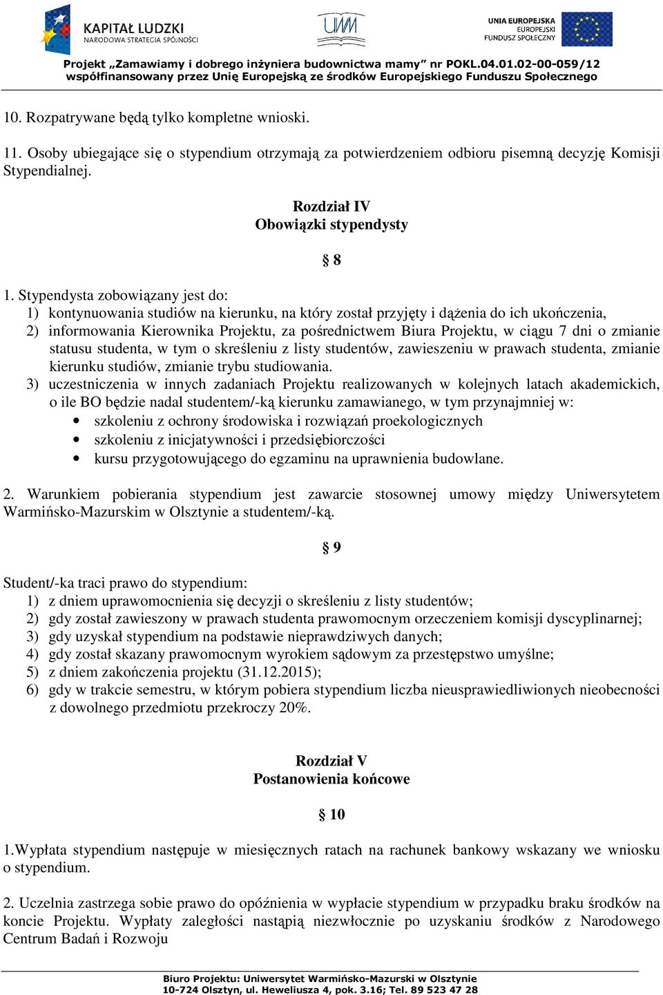 ciągu 7 dni o zmianie statusu studenta, w tym o skreśleniu z listy studentów, zawieszeniu w prawach studenta, zmianie kierunku studiów, zmianie trybu studiowania.