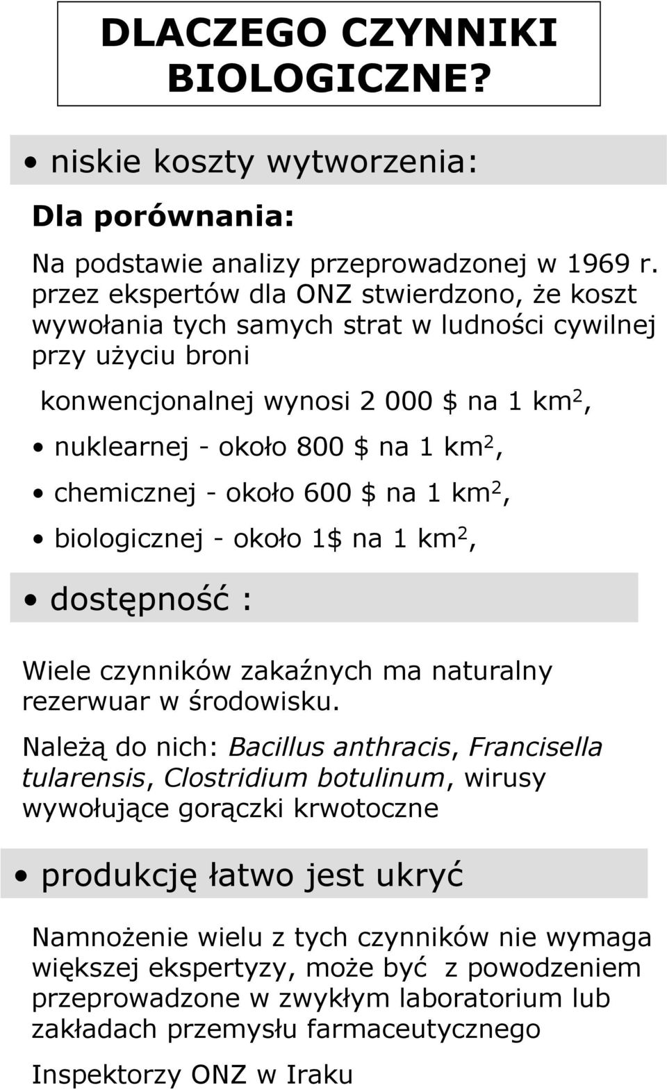 chemicznej - około 600 $ na 1 km 2, biologicznej - około 1$ na 1 km 2, dostępność : Wiele czynników zakaźnych ma naturalny rezerwuar w środowisku.