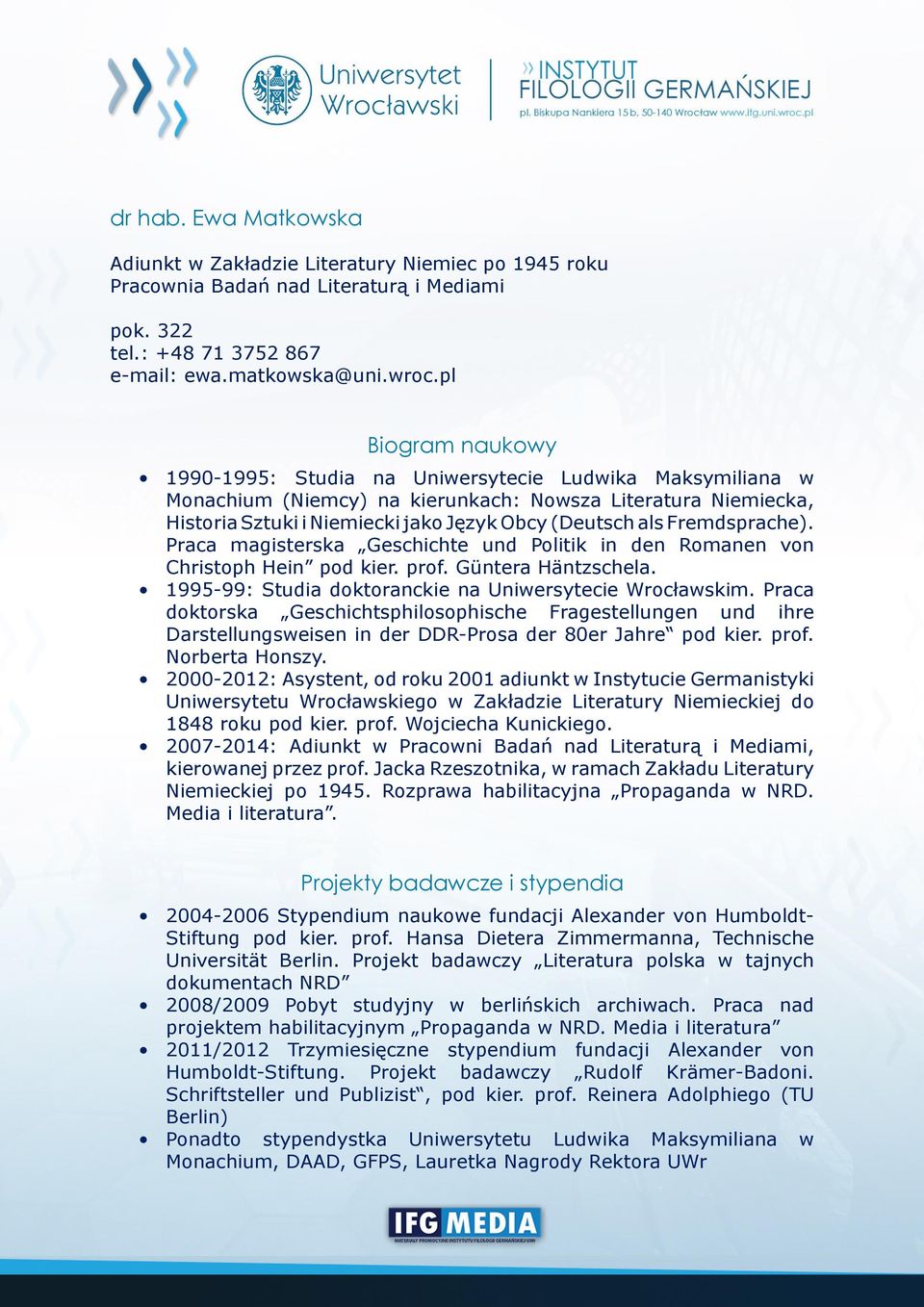 Fremdsprache). Praca magisterska Geschichte und Politik in den Romanen von Christoph Hein pod kier. prof. Güntera Häntzschela. 1995-99: Studia doktoranckie na Uniwersytecie Wrocławskim.