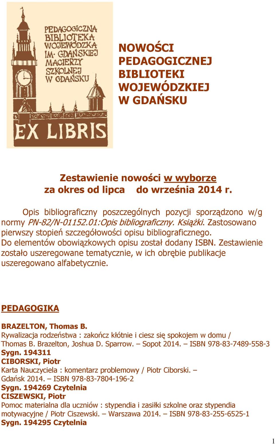 Do elementów obowiązkowych opisu został dodany ISBN. Zestawienie zostało uszeregowane tematycznie, w ich obrębie publikacje uszeregowano alfabetycznie. PEDAGOGIKA BRAZELTON, Thomas B.