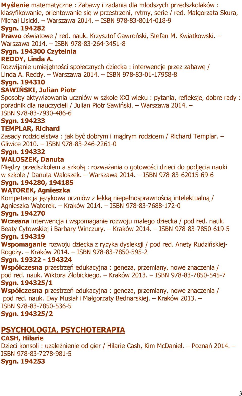Rozwijanie umiejętności społecznych dziecka : interwencje przez zabawę / Linda A. Reddy. Warszawa 2014. ISBN 978-83-01-17958-8 Sygn.