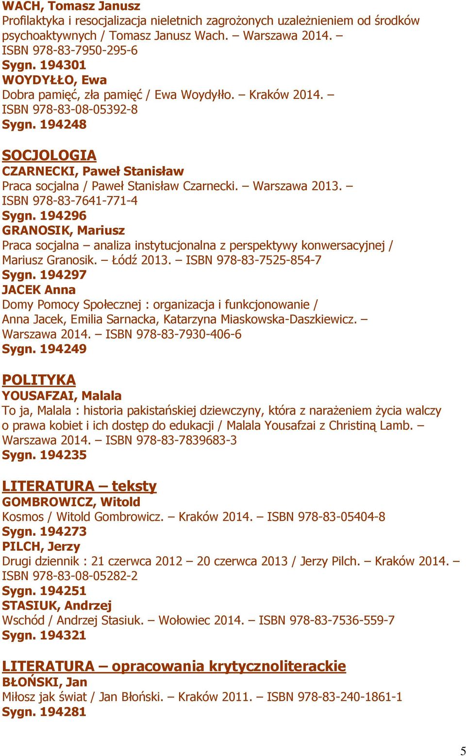 Warszawa 2013. ISBN 978-83-7641-771-4 Sygn. 194296 GRANOSIK, Mariusz Praca socjalna analiza instytucjonalna z perspektywy konwersacyjnej / Mariusz Granosik. Łódź 2013. ISBN 978-83-7525-854-7 Sygn.