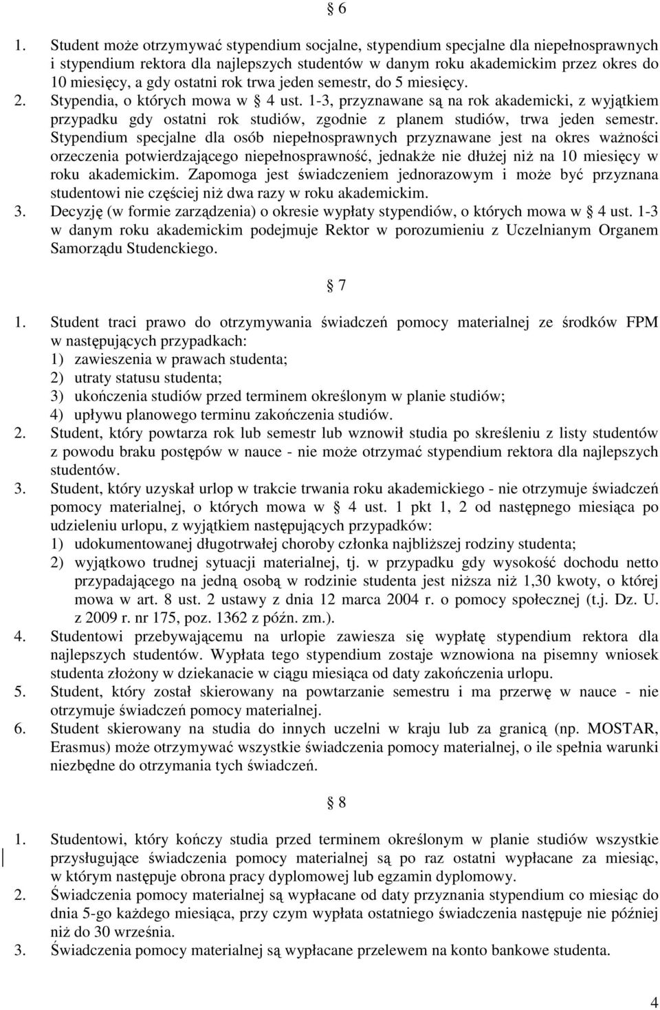 1-3, przyznawane są na rok akademicki, z wyjątkiem przypadku gdy ostatni rok studiów, zgodnie z planem studiów, trwa jeden semestr.