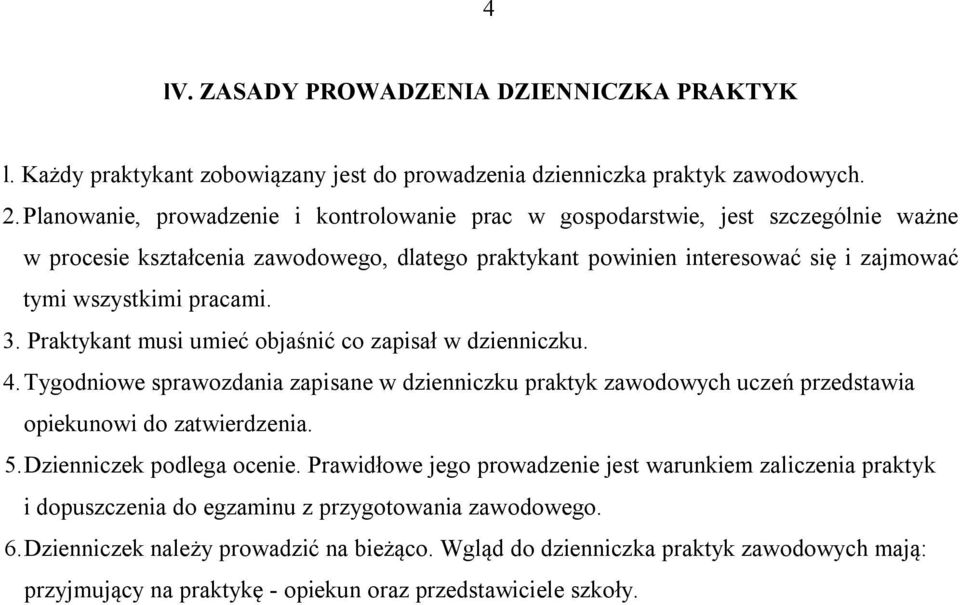 3. Praktykant musi umieć objaśnić co zapisał w dzienniczku. 4. Tygodniowe sprawozdania zapisane w dzienniczku praktyk zawodowych uczeń przedstawia opiekunowi do zatwierdzenia. 5.