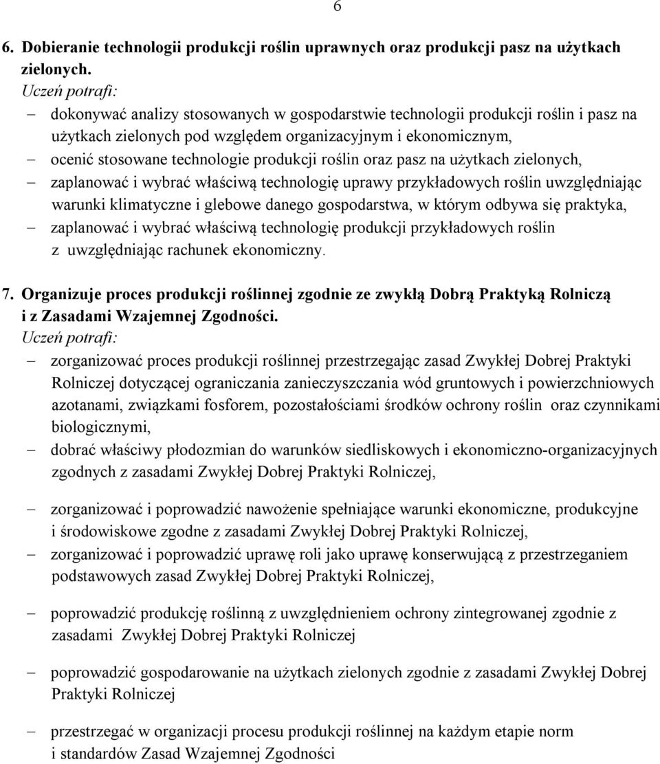 produkcji roślin oraz pasz na użytkach zielonych, zaplanować i wybrać właściwą technologię uprawy przykładowych roślin uwzględniając warunki klimatyczne i glebowe danego gospodarstwa, w którym odbywa