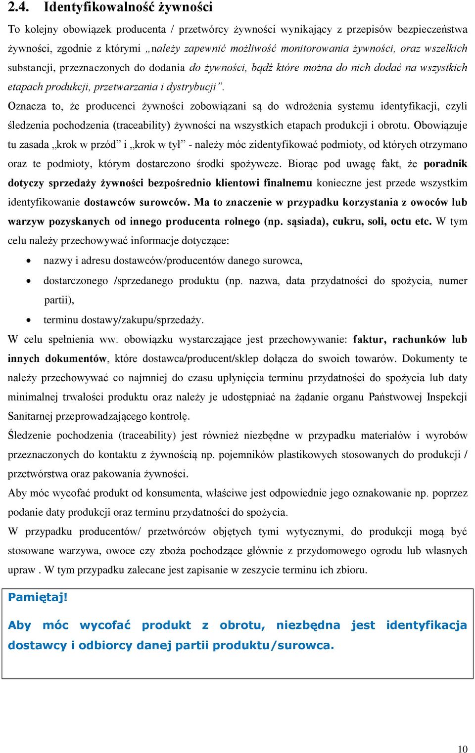 Oznacza to, że producenci żywności zobowiązani są do wdrożenia systemu identyfikacji, czyli śledzenia pochodzenia (traceability) żywności na wszystkich etapach produkcji i obrotu.