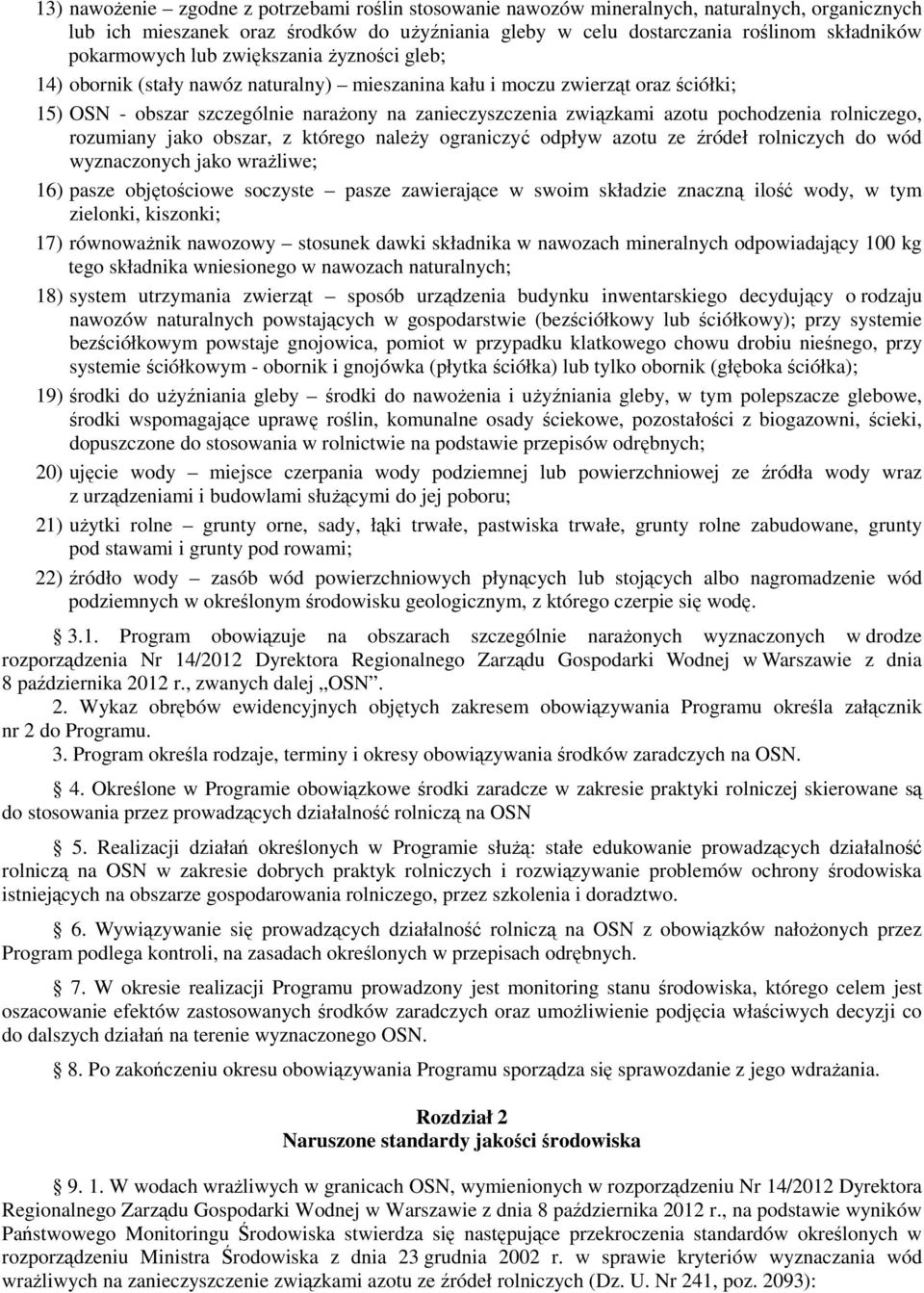 pochodzenia rolniczego, rozumiany jako obszar, z którego naleŝy ograniczyć odpływ azotu ze źródeł rolniczych do wód wyznaczonych jako wraŝliwe; 16) pasze objętościowe soczyste pasze zawierające w