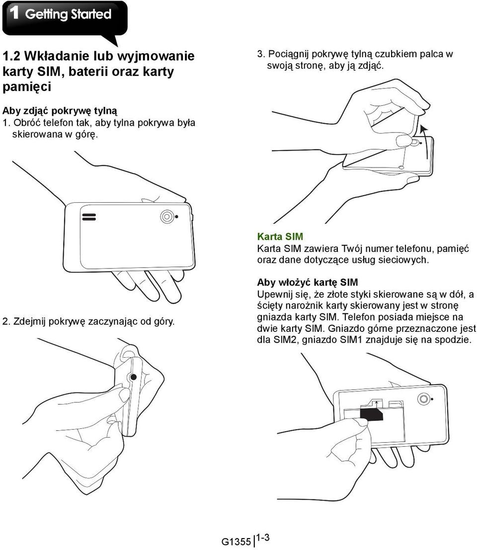 Karta SIM Karta SIM zawiera Twój numer telefonu, pamięć oraz dane dotyczące usług sieciowych. 2. Zdejmij pokrywę zaczynając od góry.