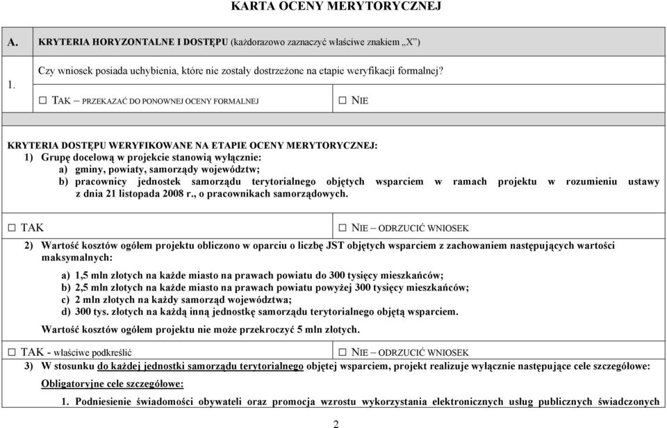 PRZEKAZAĆ DO PONOWNEJ OCENY FORMALNEJ KRYTERIA DOSTĘPU WERYFIKOWANE NA ETAPIE OCENY MERYTORYCZNEJ: 1) Grupę docelową w projekcie stanowią wyłącznie: a) gminy, powiaty, samorządy województw; b)