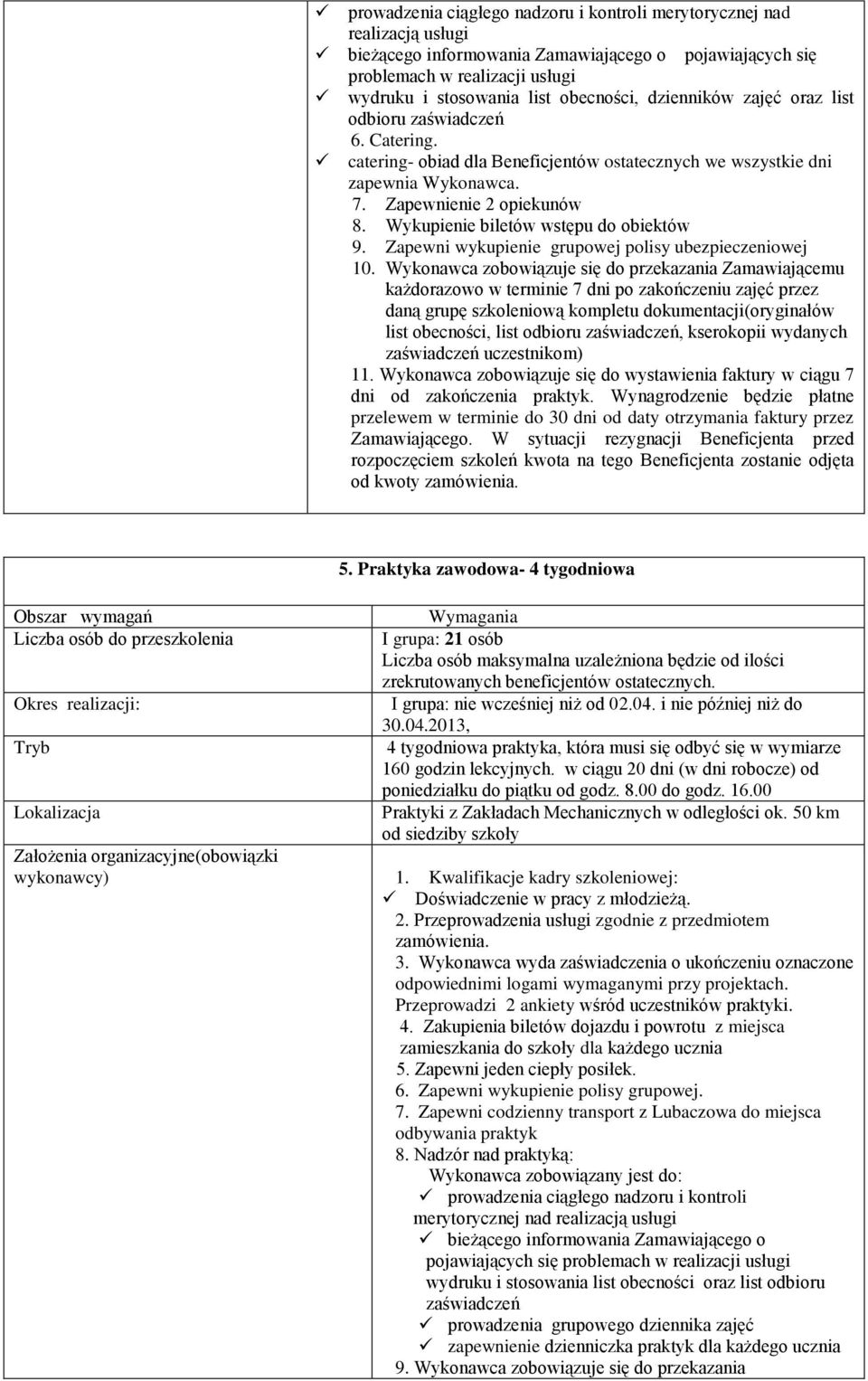 Wykonawca zobowiązuje się do przekazania Zamawiającemu każdorazowo w terminie 7 dni po zakończeniu zajęć przez daną grupę szkoleniową kompletu dokumentacji(oryginałów list obecności, list odbioru