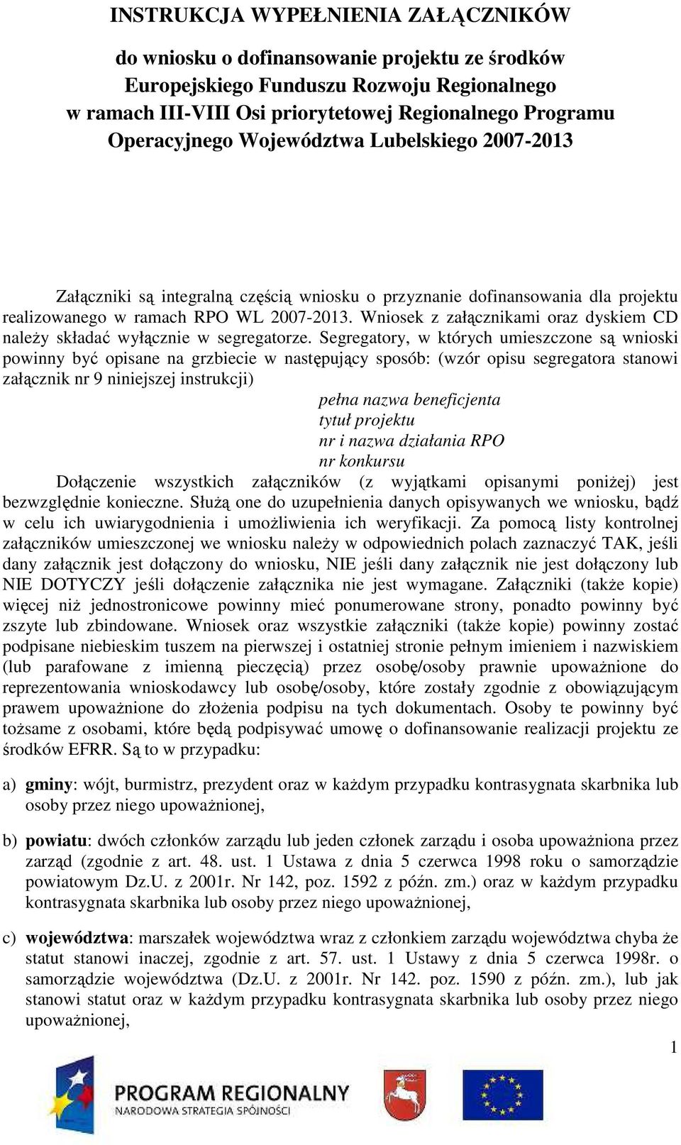 Wniosek z załącznikami oraz dyskiem CD naleŝy składać wyłącznie w segregatorze.
