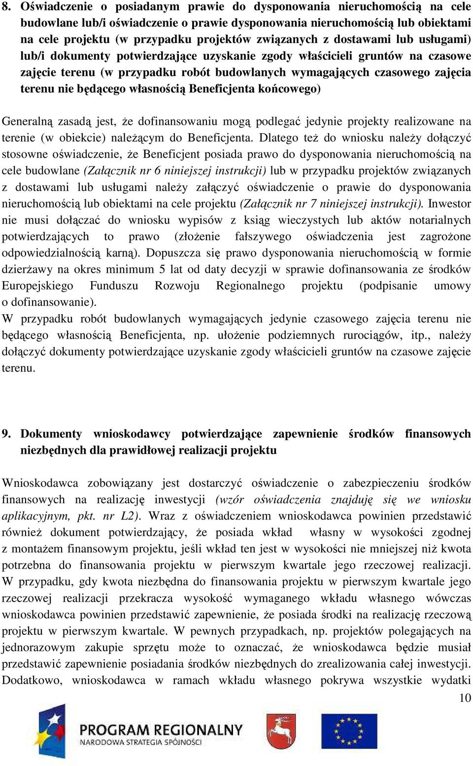 nie będącego własnością Beneficjenta końcowego) Generalną zasadą jest, Ŝe dofinansowaniu mogą podlegać jedynie projekty realizowane na terenie (w obiekcie) naleŝącym do Beneficjenta.