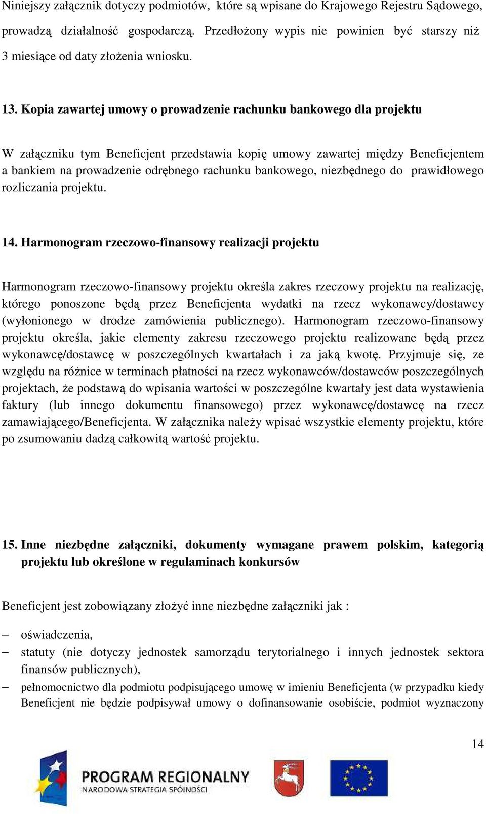 Kopia zawartej umowy o prowadzenie rachunku bankowego dla projektu W załączniku tym Beneficjent przedstawia kopię umowy zawartej między Beneficjentem a bankiem na prowadzenie odrębnego rachunku