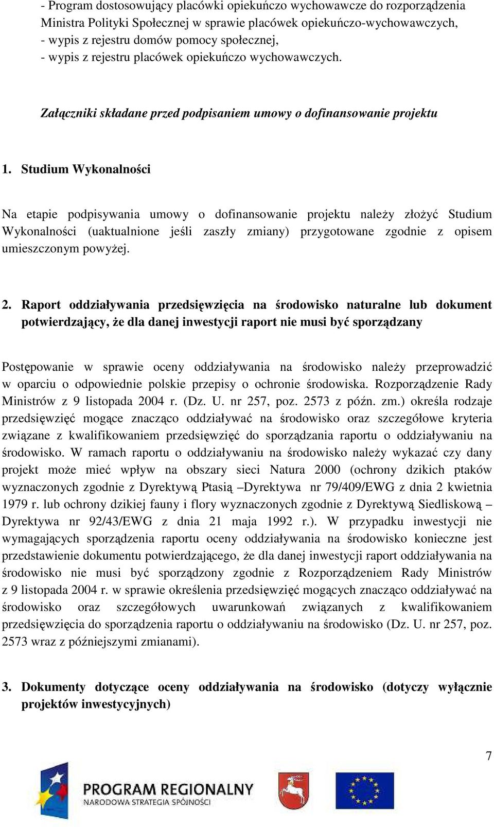 Studium Wykonalności Na etapie podpisywania umowy o dofinansowanie projektu naleŝy złoŝyć Studium Wykonalności (uaktualnione jeśli zaszły zmiany) przygotowane zgodnie z opisem umieszczonym powyŝej. 2.