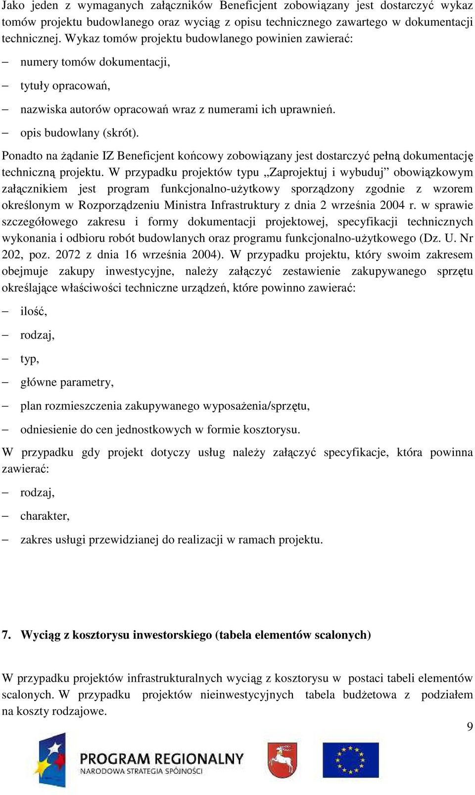 Ponadto na Ŝądanie IZ Beneficjent końcowy zobowiązany jest dostarczyć pełną dokumentację techniczną projektu.