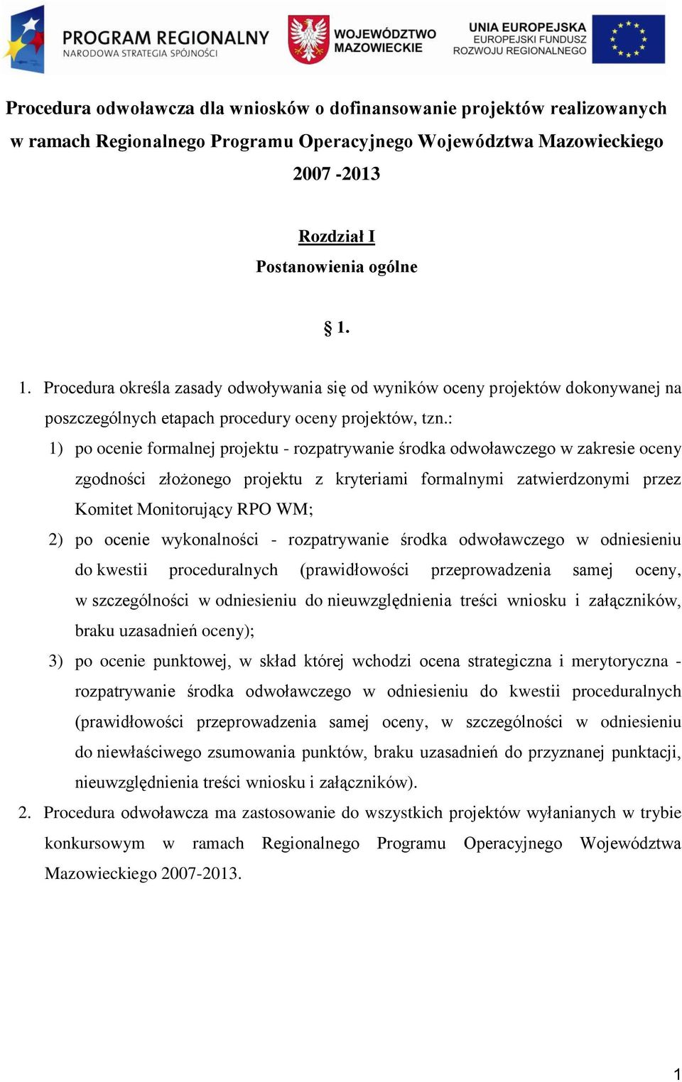 : 1) po ocenie formalnej projektu - rozpatrywanie środka odwoławczego w zakresie oceny zgodności złożonego projektu z kryteriami formalnymi zatwierdzonymi przez Komitet Monitorujący RPO WM; 2) po