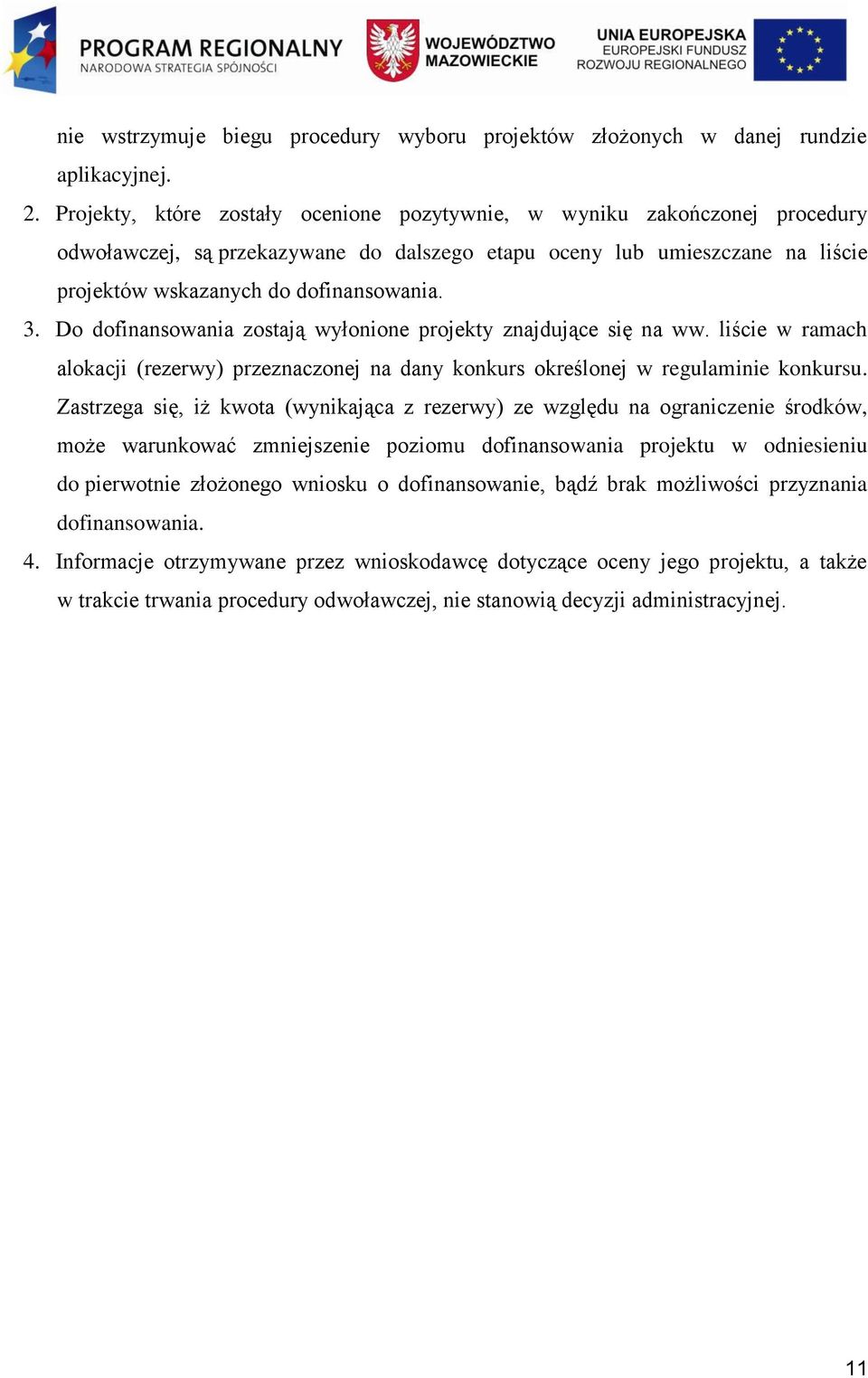 Do dofinansowania zostają wyłonione projekty znajdujące się na ww. liście w ramach alokacji (rezerwy) przeznaczonej na dany konkurs określonej w regulaminie konkursu.