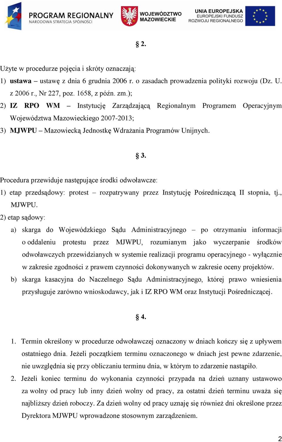 MJWPU Mazowiecką Jednostkę Wdrażania Programów Unijnych. 3. Procedura przewiduje następujące środki odwoławcze: 1) etap przedsądowy: protest rozpatrywany przez Instytucję Pośredniczącą II stopnia, tj.