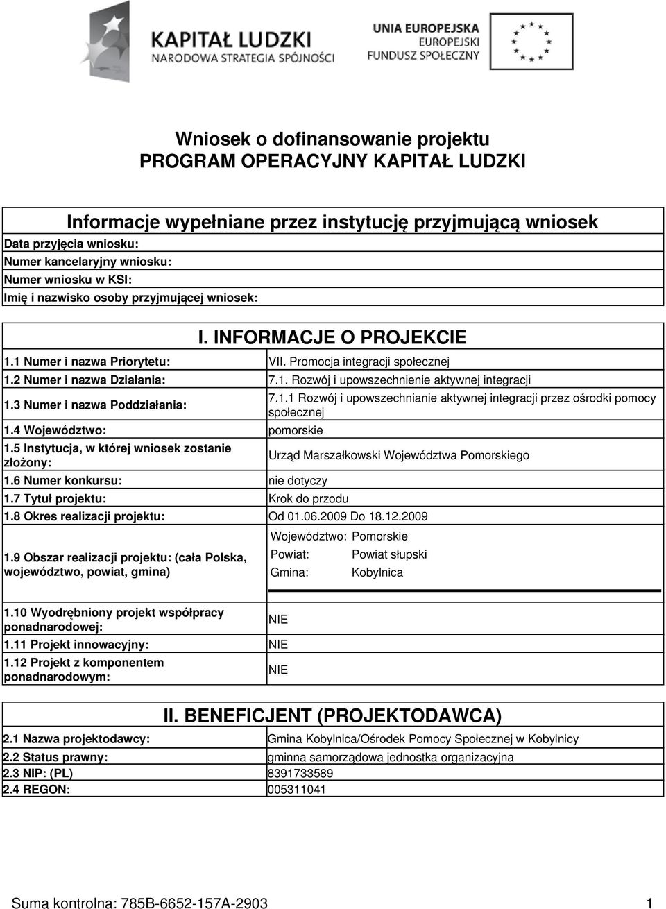 3 Numer i nazwa Poddziałania: 1.4 Województwo: pomorskie 1.5 Instytucja, w której wniosek zostanie złożony: 1.6 Numer konkursu: nie dotyczy 1.7 Tytuł projektu: Krok do przodu 7.1.1 Rozwój i upowszechnianie aktywnej integracji przez ośrodki pomocy społecznej Urząd Marszałkowski Województwa Pomorskiego 1.