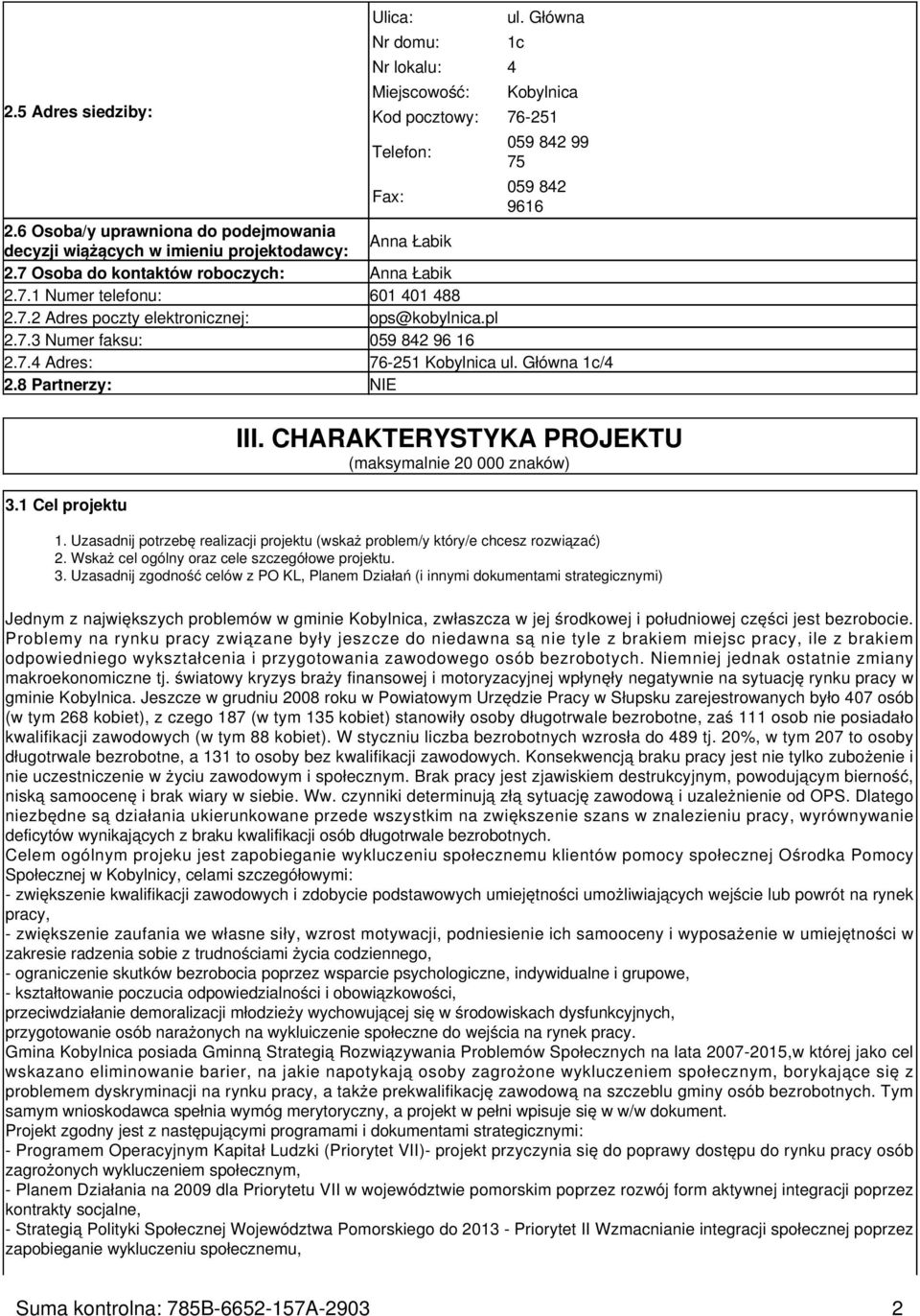 pl 2.7.3 Numer faksu: 059 842 96 16 2.7.4 Adres: 76-251 Kobylnica ul. Główna 1c/4 2.8 Partnerzy: NIE 3.1 Cel projektu III. CHARAKTERYSTYKA PROJEKTU (maksymalnie 20 000 znaków) 1.