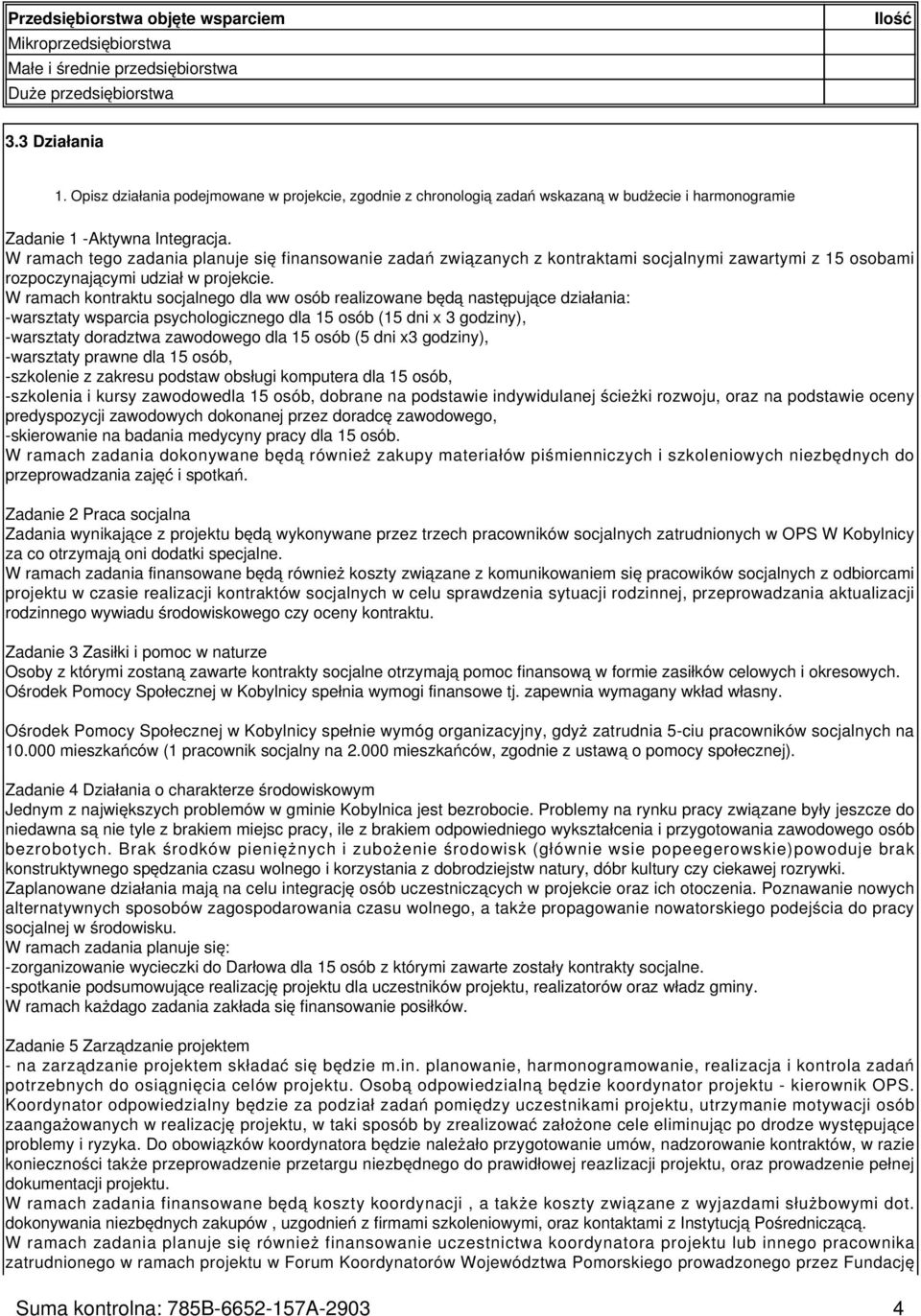 W ramach tego zadania planuje się finansowanie zadań związanych z kontraktami socjalnymi zawartymi z 15 osobami rozpoczynającymi udział w projekcie.