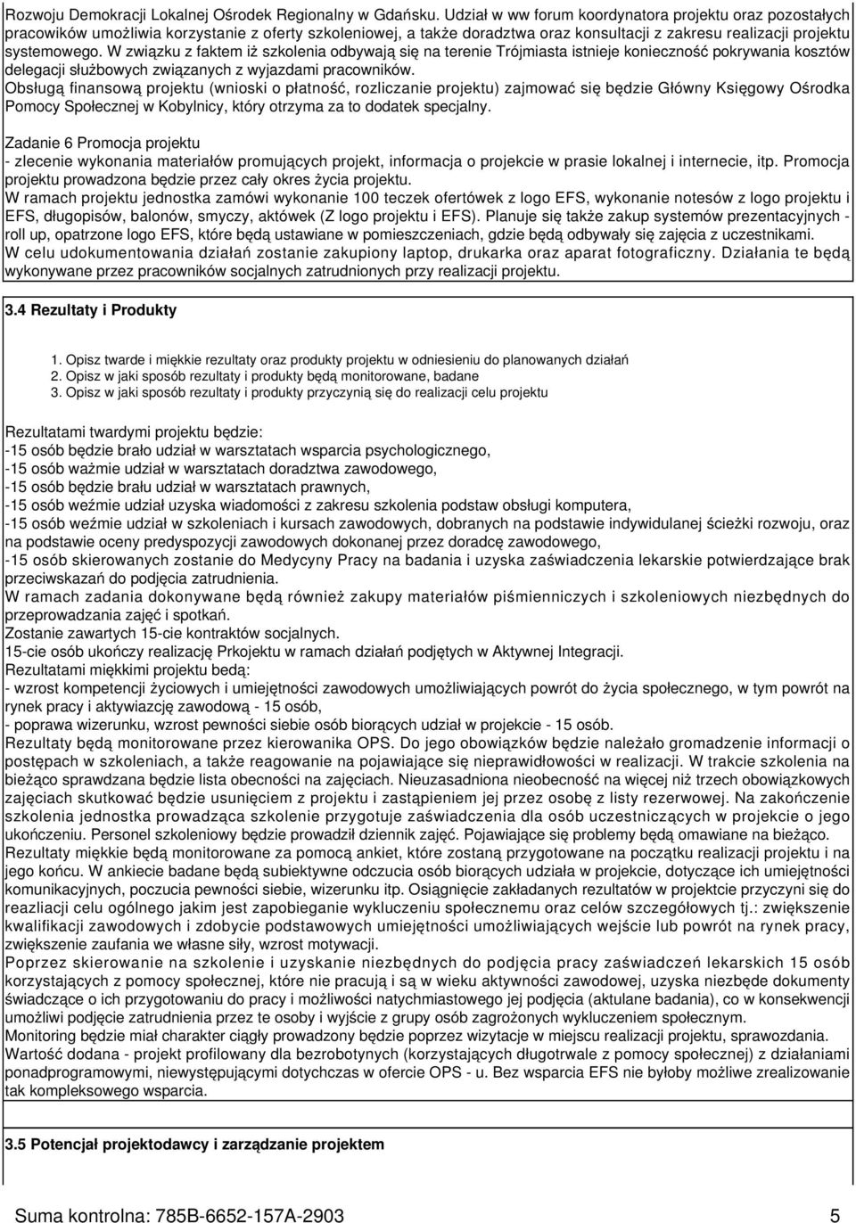 W związku z faktem iż szkolenia odbywają się na terenie Trójmiasta istnieje konieczność pokrywania kosztów delegacji służbowych związanych z wyjazdami pracowników.