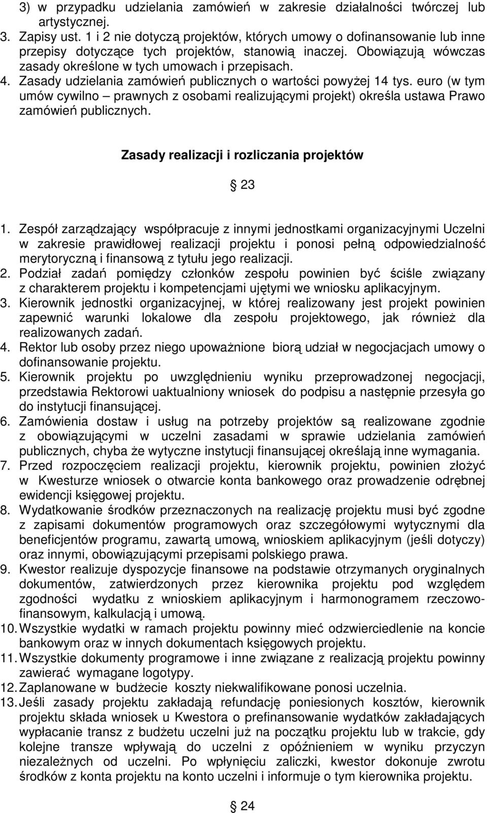 Zasady udzielania zamówień publicznych o wartości powyżej 14 tys. euro (w tym umów cywilno prawnych z osobami realizującymi projekt) określa ustawa Prawo zamówień publicznych.
