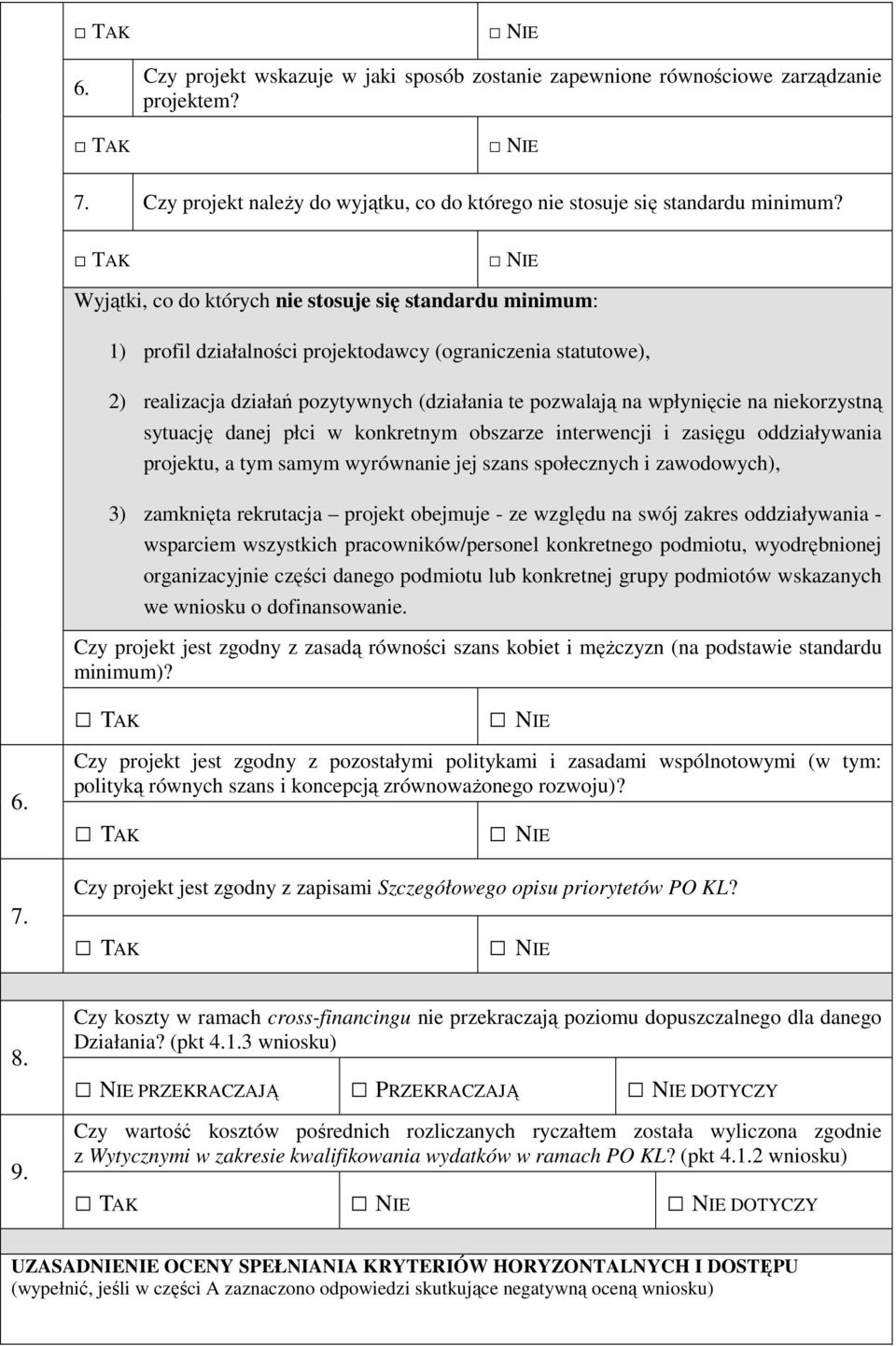 niekorzystną sytuację danej płci w konkretnym obszarze interwencji i zasięgu oddziaływania projektu, a tym samym wyrównanie jej szans społecznych i zawodowych), 3) zamknięta rekrutacja projekt