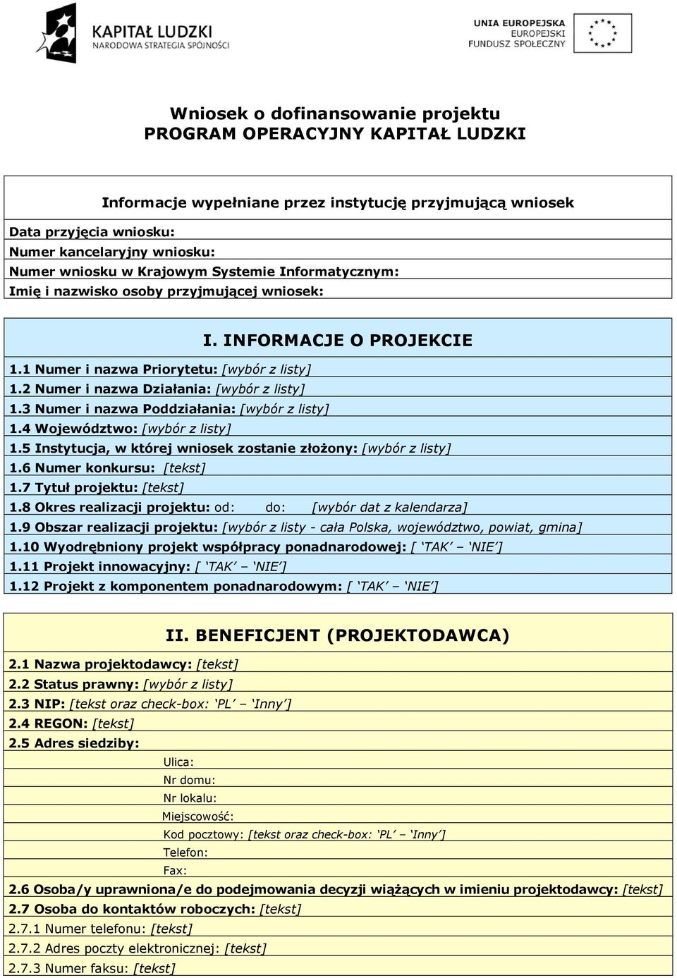 3 Numer i nazwa Poddziałania: [wybór z listy] 1.4 Województwo: [wybór z listy] 1.5 Instytucja, w której wniosek zostanie złoŝony: [wybór z listy] 1.6 Numer konkursu: [] 1.7 Tytuł projektu: [] 1.