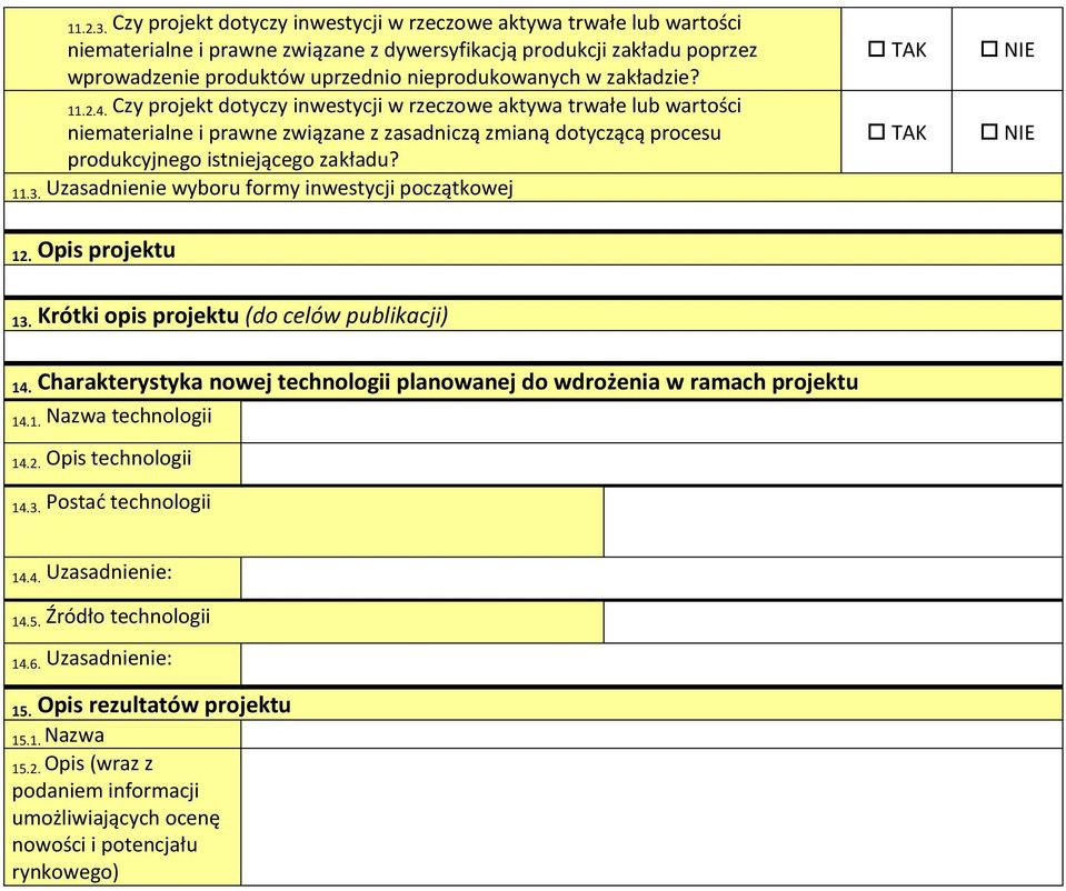 zakładzie? 11.2.4. Czy projekt dotyczy inwestycji w rzeczowe aktywa trwałe lub wartości niematerialne i prawne związane z zasadniczą zmianą dotyczącą procesu produkcyjnego istniejącego zakładu? 11.3.