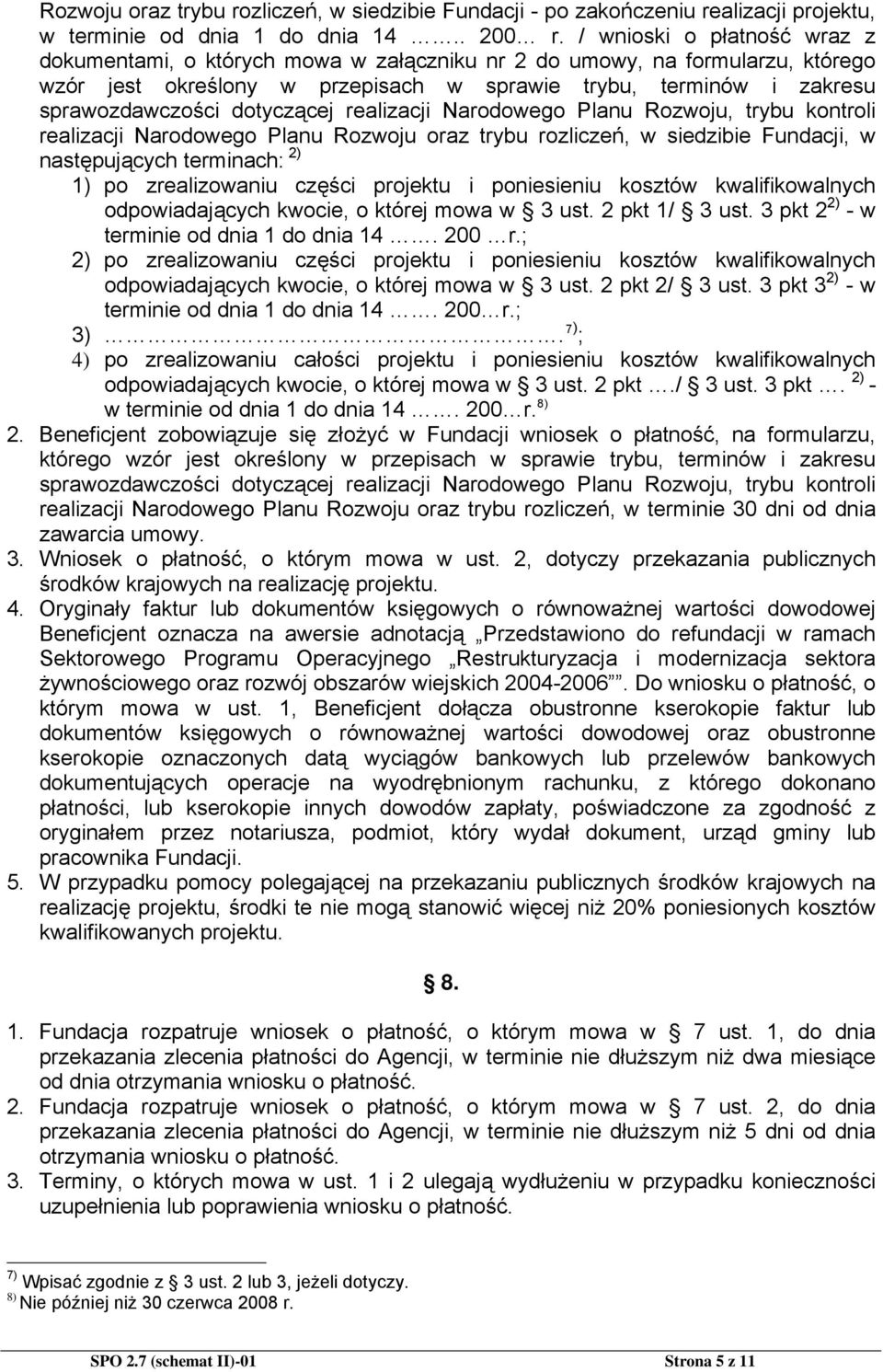 dotyczącej realizacji Narodowego Planu Rozwoju, trybu kontroli realizacji Narodowego Planu Rozwoju oraz trybu rozliczeń, w siedzibie Fundacji, w następujących terminach: 2) 1) po zrealizowaniu części