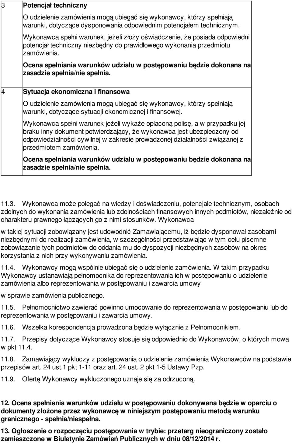 Ocena spełniania warunków udziału w postępowaniu będzie dokonana na zasadzie spełnia/nie spełnia.
