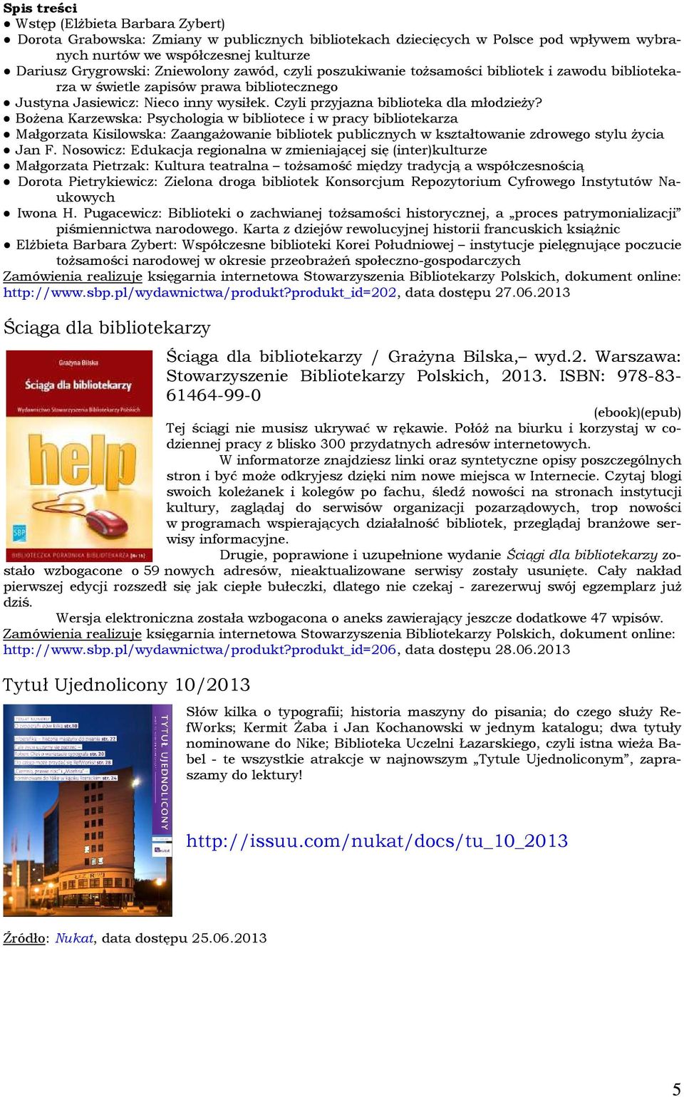 Bożena Karzewska: Psychologia w bibliotece i w pracy bibliotekarza Małgorzata Kisilowska: Zaangażowanie bibliotek publicznych w kształtowanie zdrowego stylu życia Jan F.